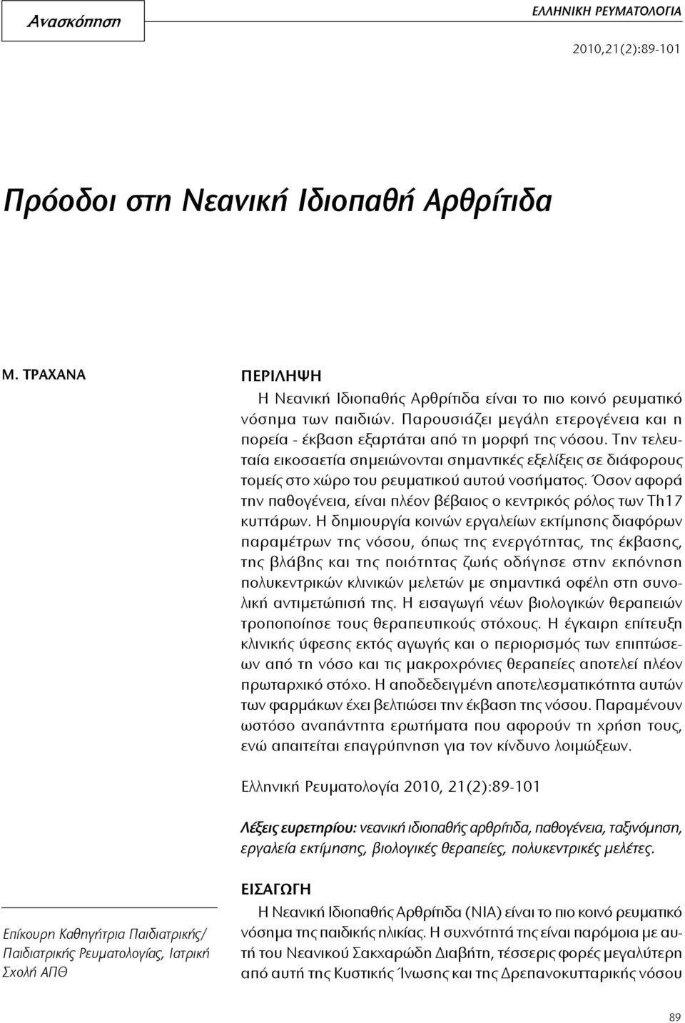 Την τελευταία εικοσαετία σημειώνονται σημαντικές εξελίξεις σε διάφορους τομείς στο χώρο του ρευματικού αυτού νοσήματος.