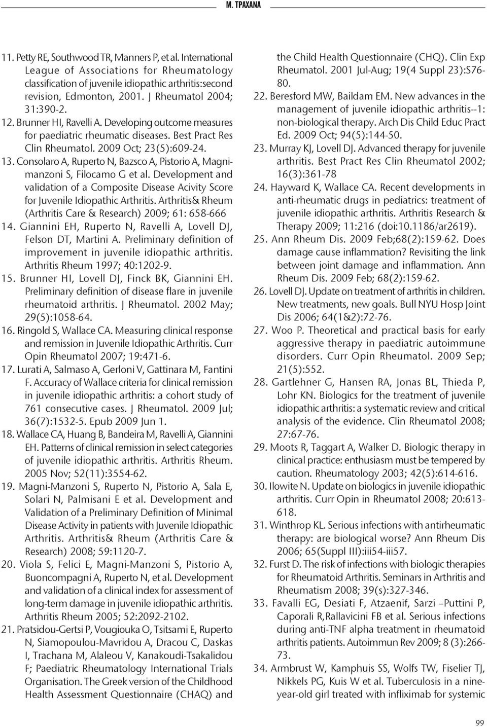 Consolaro A, Ruperto N, Bazsco A, Pistorio A, Magnimanzoni S, Filocamo G et al. Development and validation of a Composite Disease Acivity Score for Juvenile Idiopathic Arthritis.