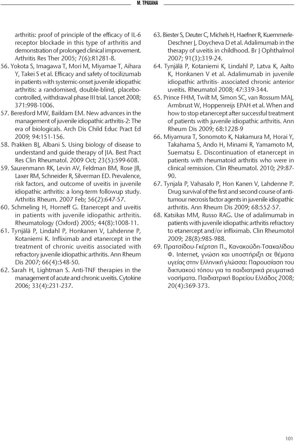 Efficacy and safety of tocilizumab in patients with systemic-onset juvenile idiopathic arthritis: a randomised, double-blind, placebocontrolled, withdrawal phase III trial. Lancet 2008; 371:998-1006.