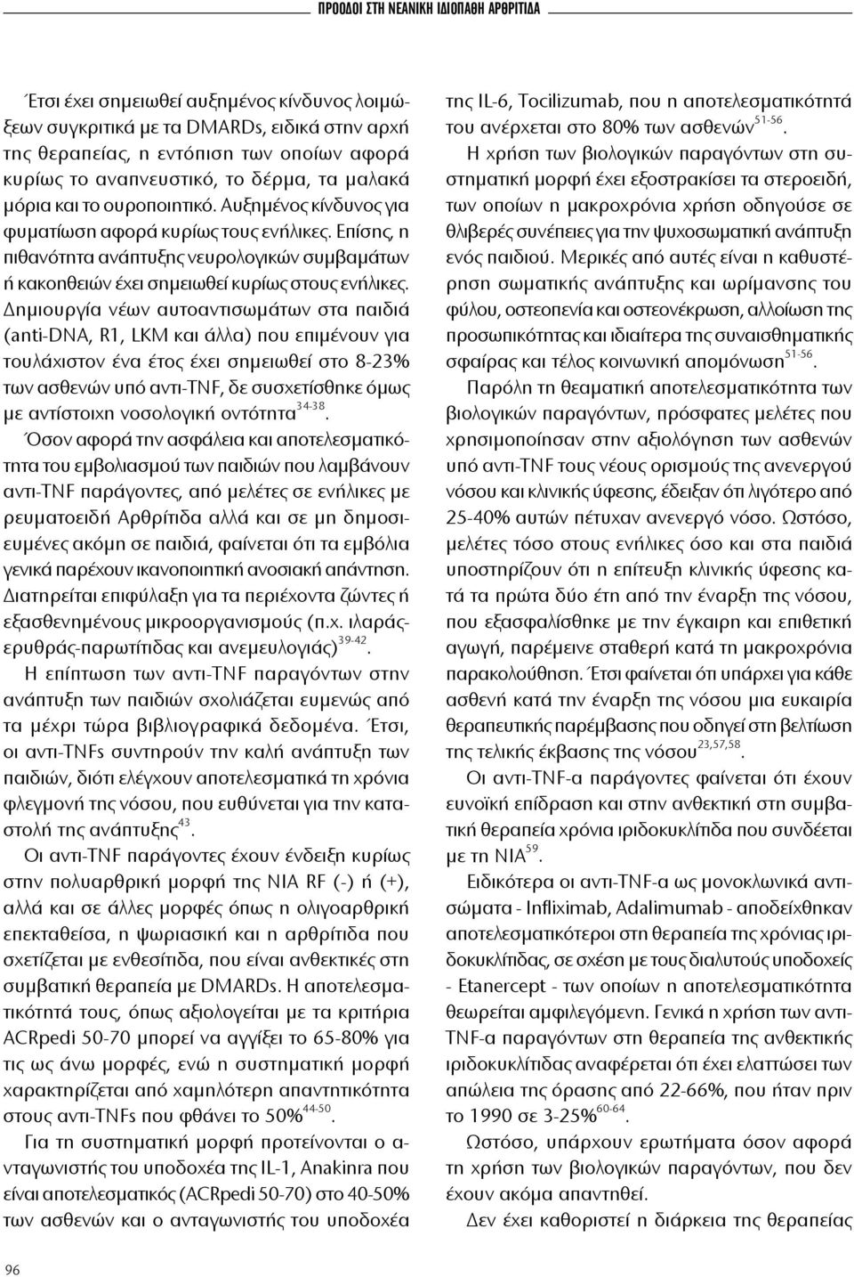 Επίσης, η πιθανότητα ανάπτυξης νευρολογικών συμβαμάτων ή κακοηθειών έχει σημειωθεί κυρίως στους ενήλικες.