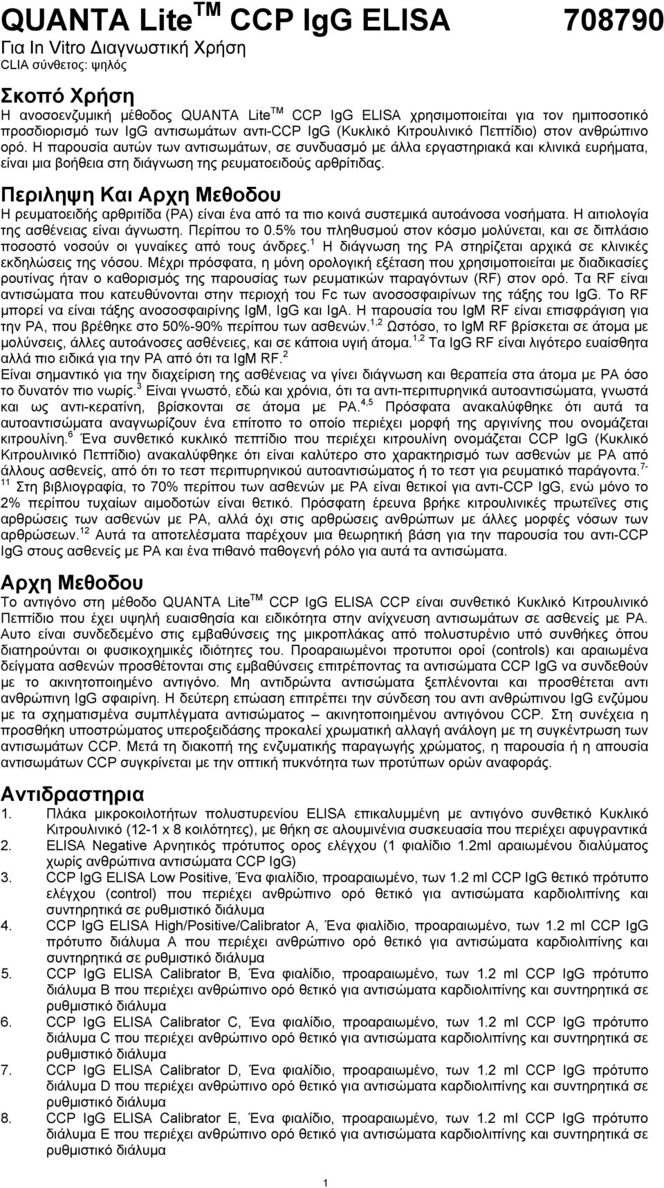 Η παρουσία αυτών των αντισωμάτων, σε συνδυασμό με άλλα εργαστηριακά και κλινικά ευρήματα, είναι μια βοήθεια στη διάγνωση της ρευματοειδούς αρθρίτιδας.