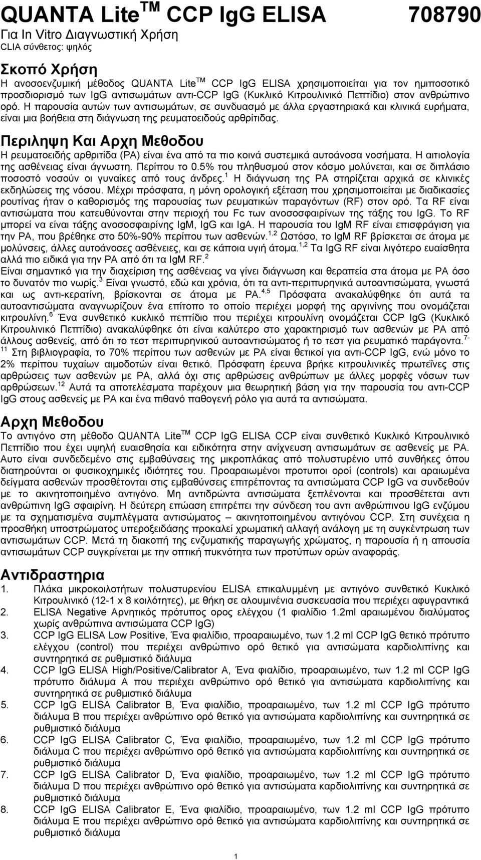 Η παρουσία αυτών των αντισωμάτων, σε συνδυασμό με άλλα εργαστηριακά και κλινικά ευρήματα, είναι μια βοήθεια στη διάγνωση της ρευματοειδούς αρθρίτιδας.