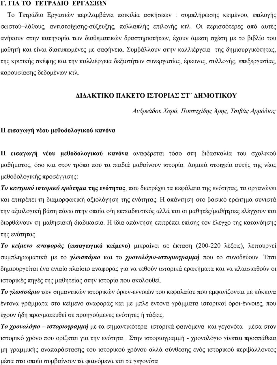 Συμβάλλουν στην καλλιέργεια της δημιουργικότητας, της κριτικής σκέψης και την καλλιέργεια δεξιοτήτων συνεργασίας, έρευνας, συλλογής, επεξεργασίας, παρουσίασης δεδομένων κτλ.