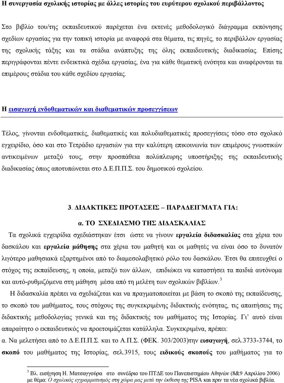 Επίσης περιγράφονται πέντε ενδεικτικά σχέδια εργασίας, ένα για κάθε θεματική ενότητα και αναφέρονται τα επιμέρους στάδια του κάθε σχεδίου εργασίας.