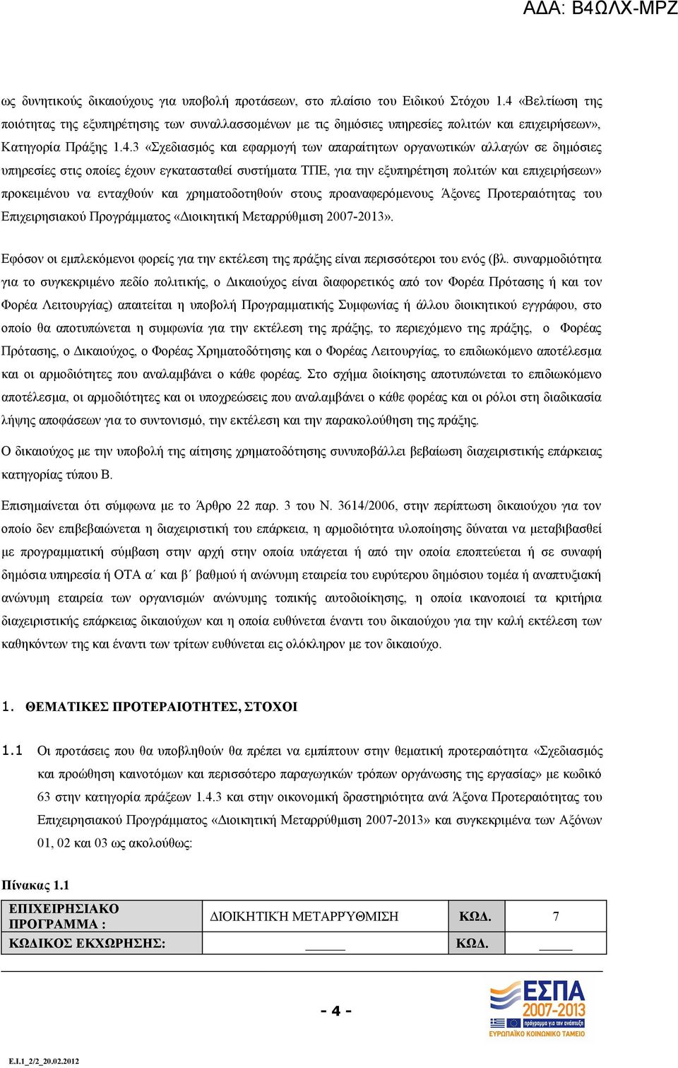 σε δημόσιες υπηρεσίες στις οποίες έχουν εγκατασταθεί συστήματα ΤΠΕ, για την εξυπηρέτηση πολιτών και επιχειρήσεων» προκειμένου να ενταχθούν και χρηματοδοτηθούν στους προαναφερόμενους Άξονες