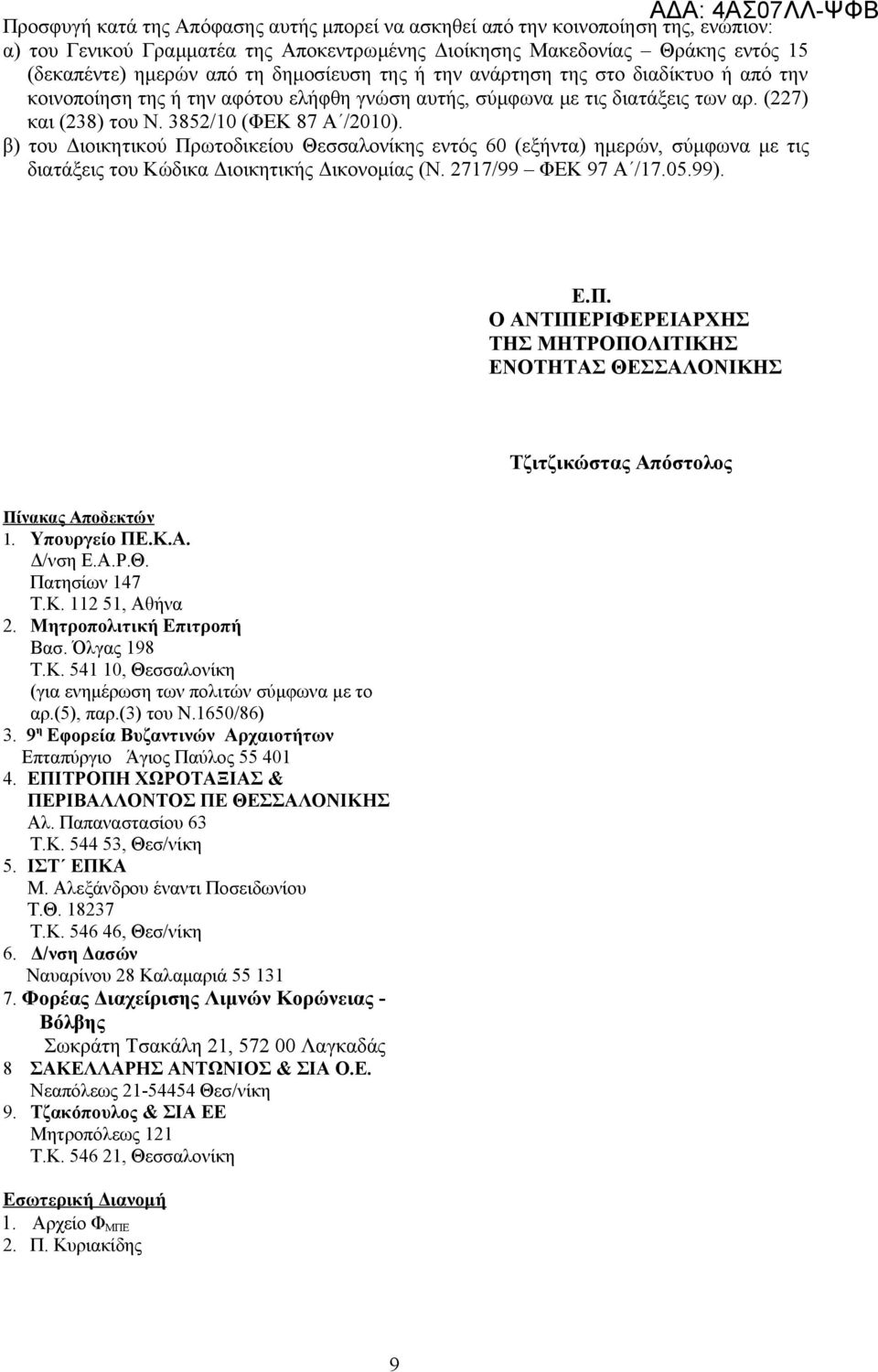 β) του Διοικητικού Πρωτοδικείου Θεσσαλονίκης εντός 60 (εξήντα) ημερών, σύμφωνα με τις διατάξεις του Κώδικα Διοικητικής Δικονομίας (Ν. 2717/99 ΦΕΚ 97 Α /17.05.99). Ε.Π. Ο ΑΝΤΙΠΕΡΙΦΕΡΕΙΑΡΧΗΣ ΤΗΣ ΜΗΤΡΟΠΟΛΙΤΙΚΗΣ ΕΝΟΤΗΤΑΣ ΘΕΣΣΑΛΟΝΙΚΗΣ Τζιτζικώστας Απόστολος Πίνακας Αποδεκτών 1.