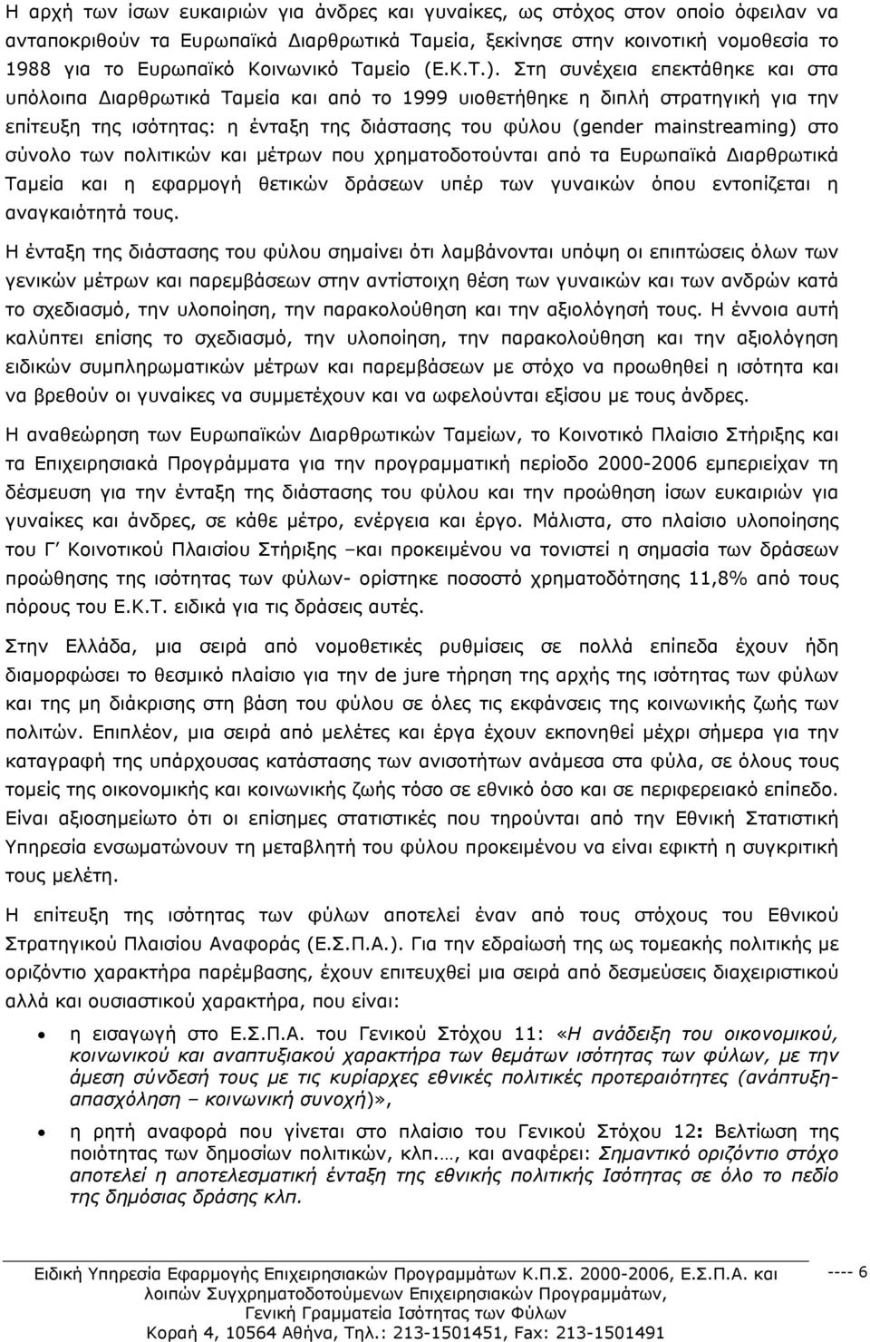 Στη συνέχεια επεκτάθηκε και στα υπόλοιπα Διαρθρωτικά Ταμεία και από το 1999 υιοθετήθηκε η διπλή στρατηγική για την επίτευξη της ισότητας: η ένταξη της διάστασης του φύλου (gender mainstreaming) στο