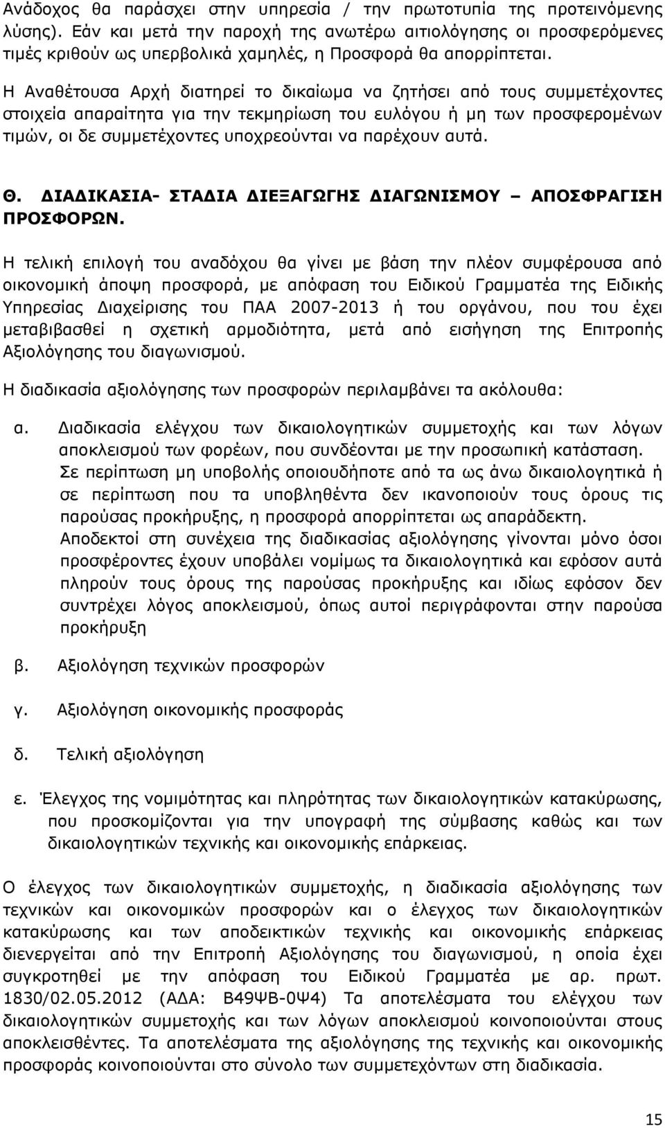 Η Αναθέτουσα Αρχή διατηρεί το δικαίωμα να ζητήσει από τους συμμετέχοντες στοιχεία απαραίτητα για την τεκμηρίωση του ευλόγου ή μη των προσφερομένων τιμών, οι δε συμμετέχοντες υποχρεούνται να παρέχουν