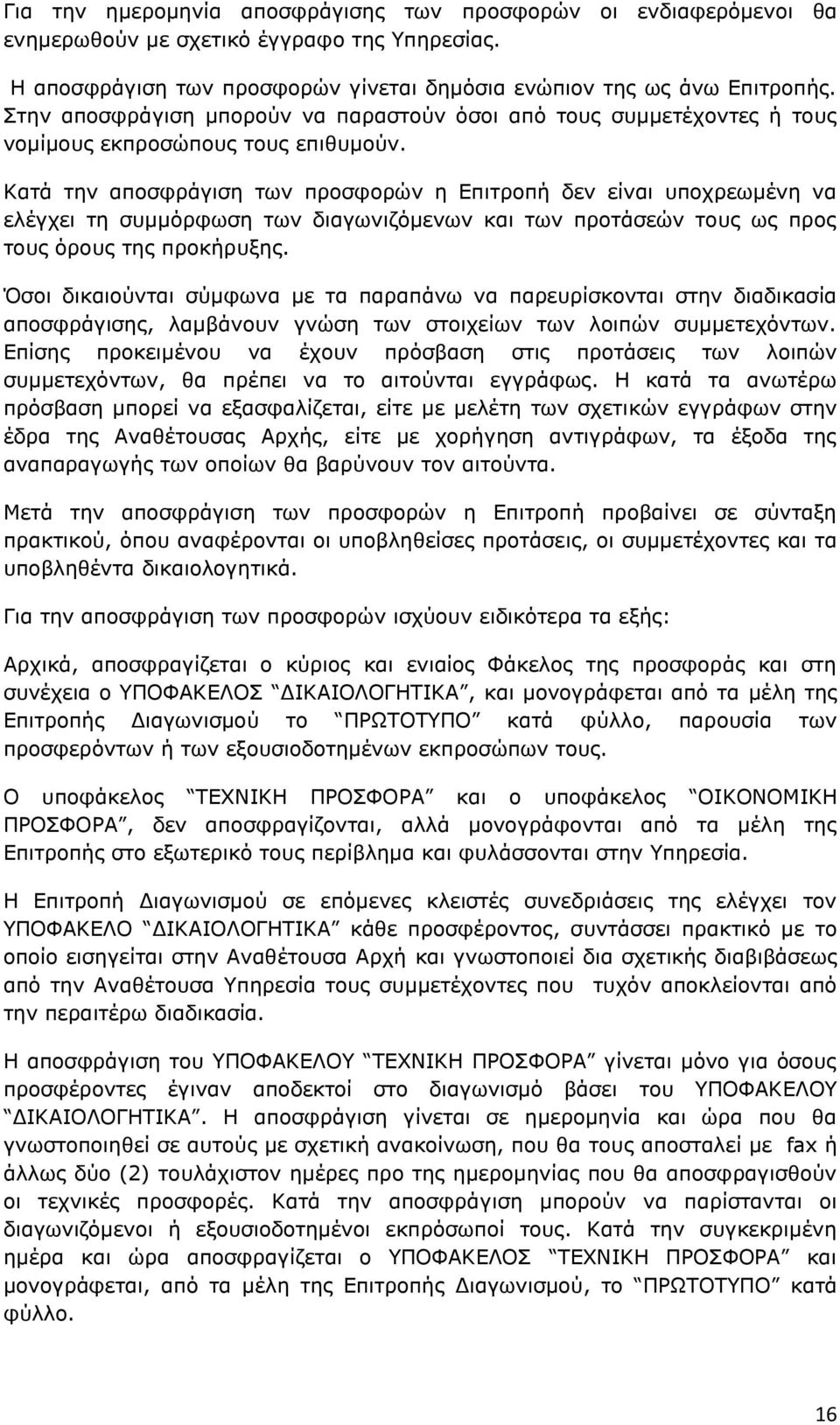 Κατά την αποσφράγιση των προσφορών η Επιτροπή δεν είναι υποχρεωμένη να ελέγχει τη συμμόρφωση των διαγωνιζόμενων και των προτάσεών τους ως προς τους όρους της προκήρυξης.