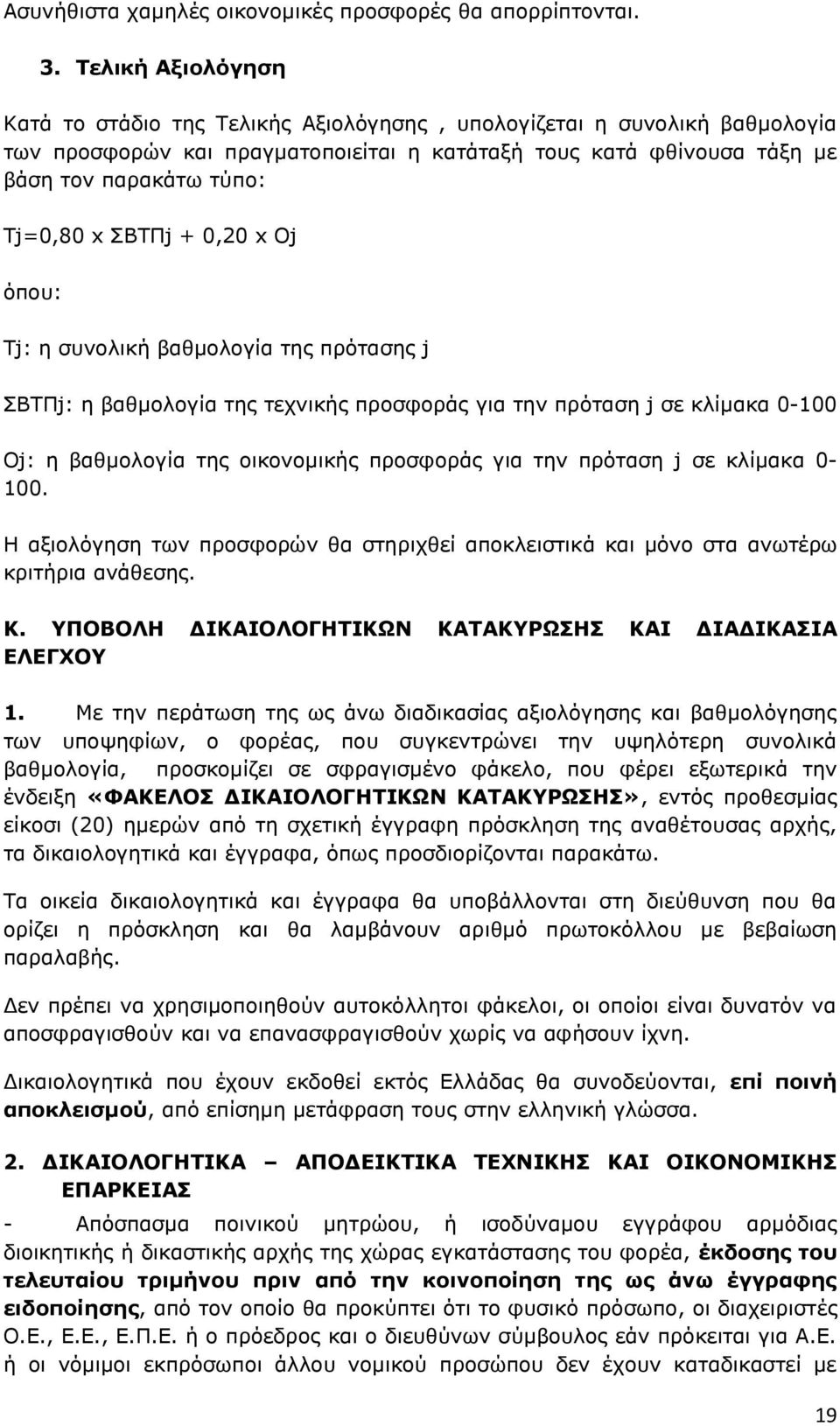 ΣΒΤΠj + 0,20 x Oj όπου: Τj: η συνολική βαθμολογία της πρότασης j ΣΒΤΠj: η βαθμολογία της τεχνικής προσφοράς για την πρόταση j σε κλίμακα 0-100 Oj: η βαθμολογία της οικονομικής προσφοράς για την