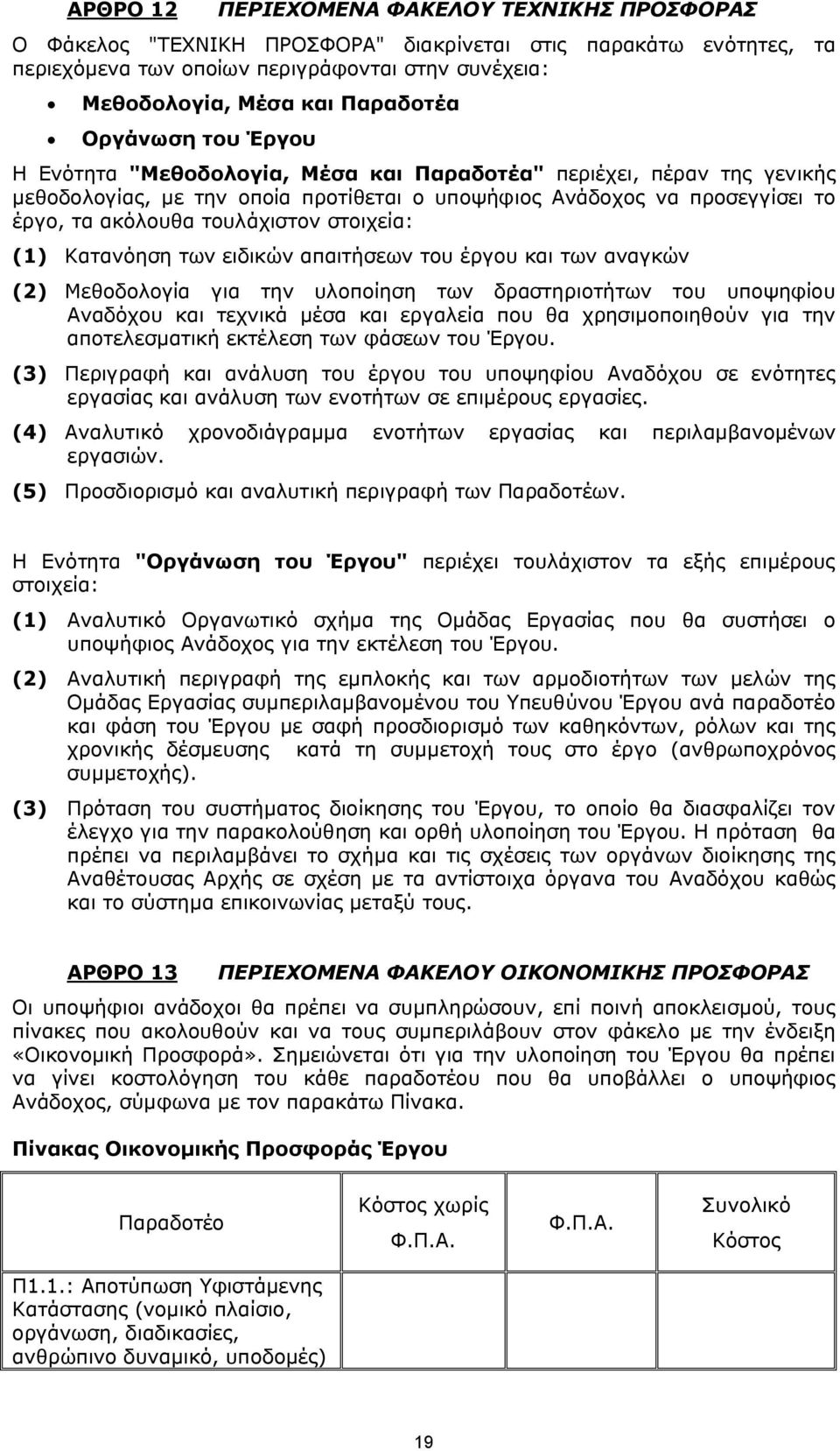 στοιχεία: (1) Κατανόηση των ειδικών απαιτήσεων του έργου και των αναγκών (2) Μεθοδολογία για την υλοποίηση των δραστηριοτήτων του υποψηφίου Αναδόχου και τεχνικά μέσα και εργαλεία που θα