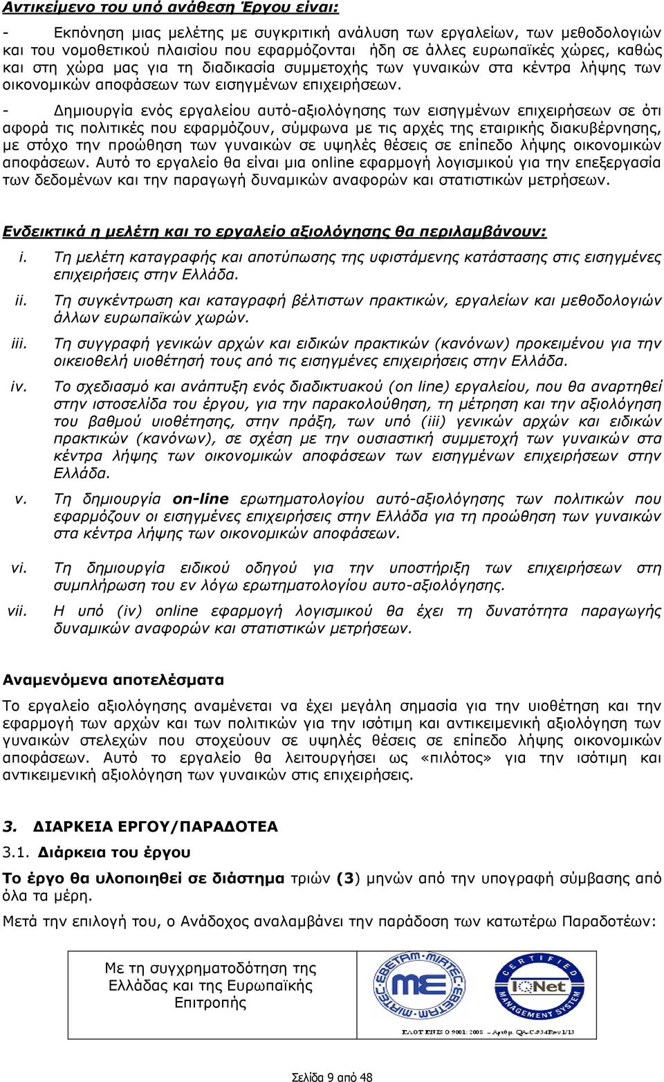 - Δημιουργία ενός εργαλείου αυτό-αξιολόγησης των εισηγμένων επιχειρήσεων σε ότι αφορά τις πολιτικές που εφαρμόζουν, σύμφωνα με τις αρχές της εταιρικής διακυβέρνησης, με στόχο την προώθηση των