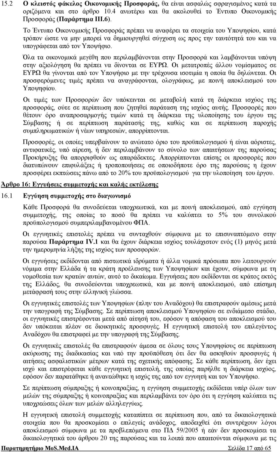 Όλα τα οικονομικά μεγέθη που περιλαμβάνονται στην Προσφορά και λαμβάνονται υπόψη στην αξιολόγηση θα πρέπει να δίνονται σε ΕΥΡΩ.