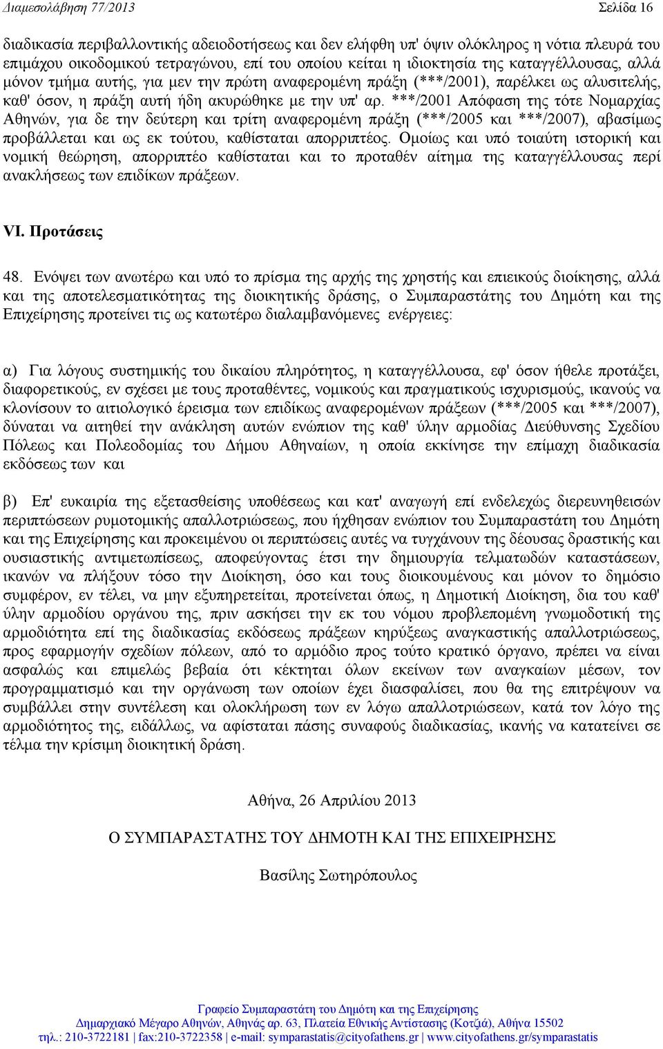 ***/2001 Απόφαση της τότε Νομαρχίας Αθηνών, για δε την δεύτερη και τρίτη αναφερομένη πράξη (***/2005 και ***/2007), αβασίμως προβάλλεται και ως εκ τούτου, καθίσταται απορριπτέος.