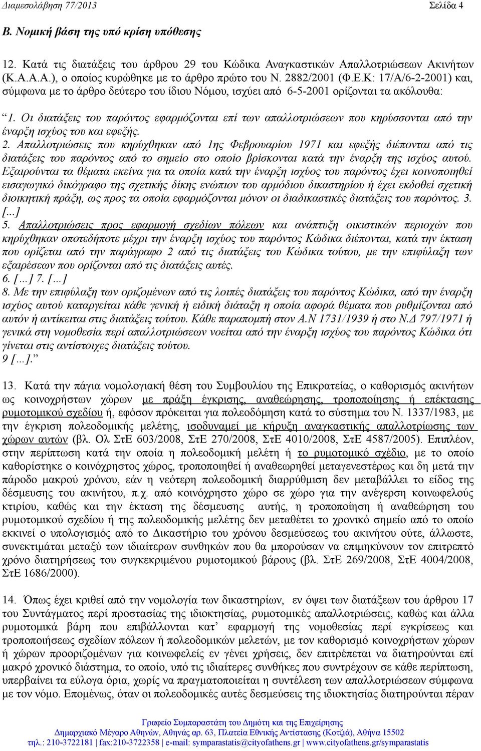 Οι διατάξεις του παρόντος εφαρμόζονται επί των απαλλοτριώσεων που κηρύσσονται από την έναρξη ισχύος του και εφεξής. 2.