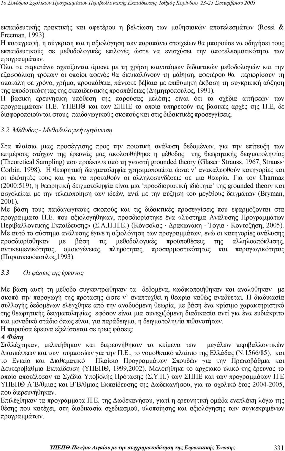 Όλα τα παραπάνω σχετίζονται άμεσα με τη χρήση καινοτόμων διδακτικών μεθοδολογιών και την εξασφάλιση τρόπων οι οποίοι αφενός θα διευκολύνουν τη μάθηση, αφετέρου θα περιορίσουν τη σπατάλη σε χρόνο,