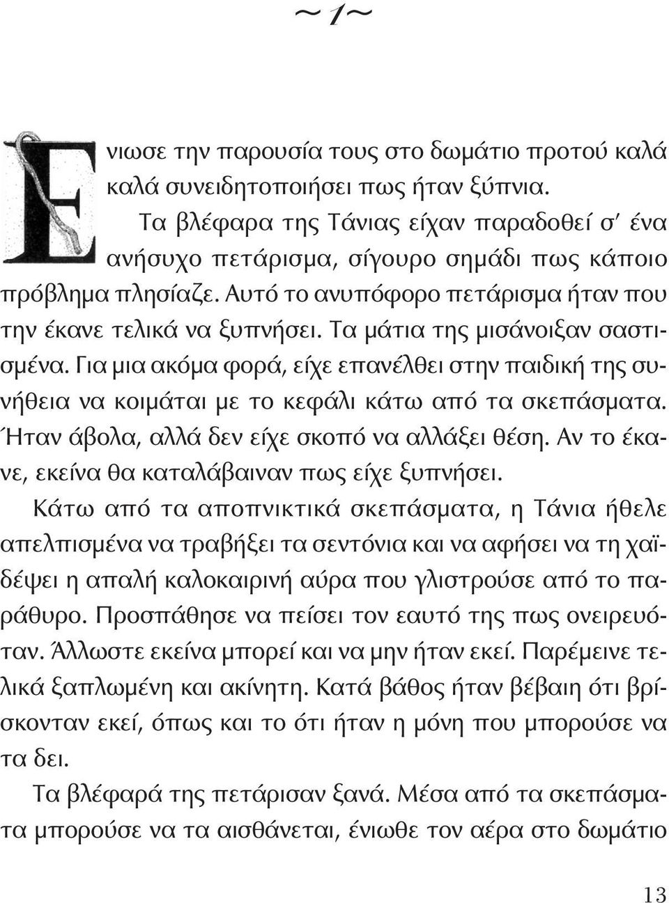 Τα μάτια της μισάνοιξαν σαστισμένα. Για μια ακόμα φορά, είχε επανέλθει στην παιδική της συνήθεια να κοιμάται με το κεφάλι κάτω από τα σκεπάσματα. Ήταν άβολα, αλλά δεν είχε σκοπό να αλλάξει θέση.