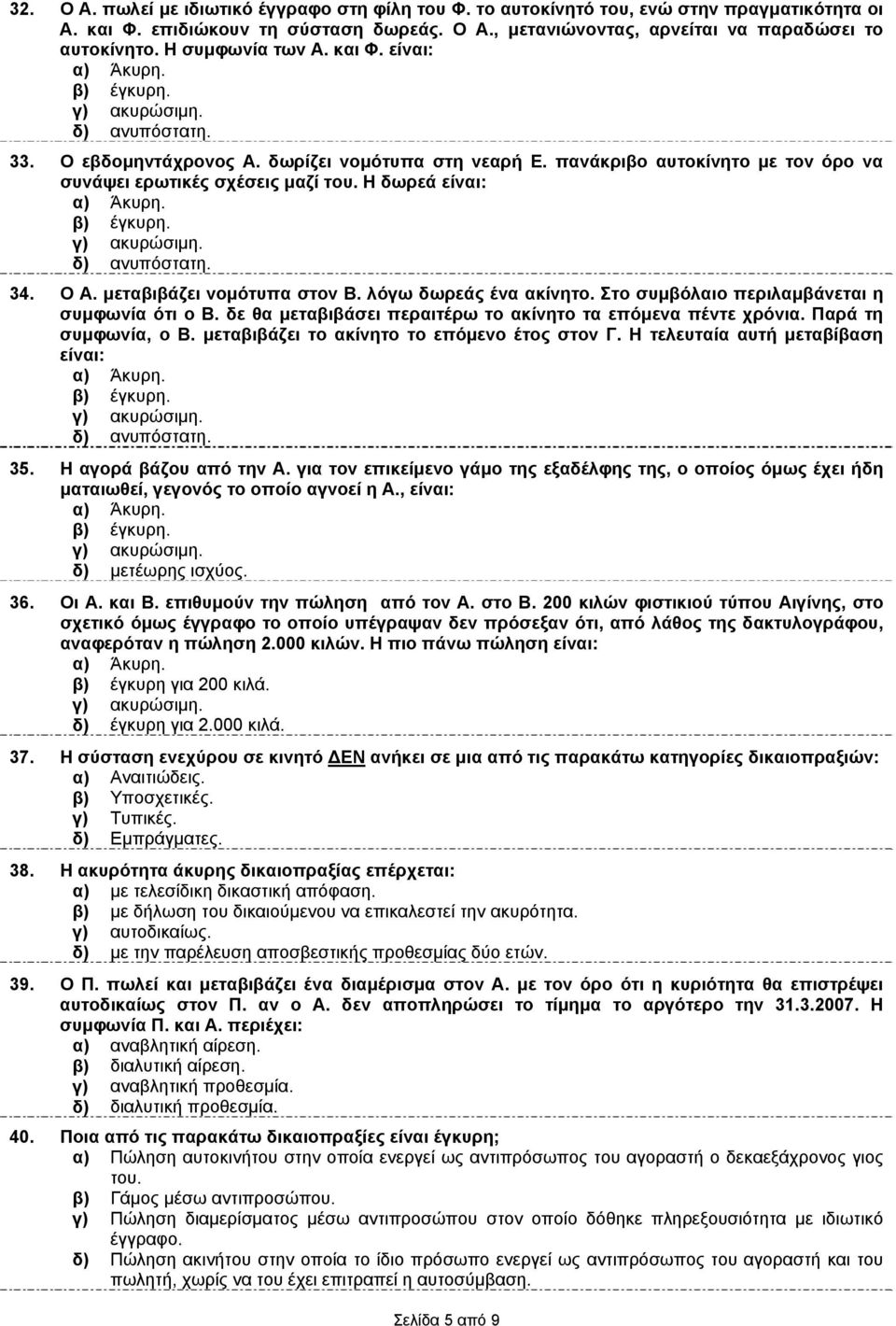 Η δωρεά είναι: β) έγκυρη. δ) ανυπόστατη. 34. Ο Α. μεταβιβάζει νομότυπα στον Β. λόγω δωρεάς ένα ακίνητο. Στο συμβόλαιο περιλαμβάνεται η συμφωνία ότι ο Β.