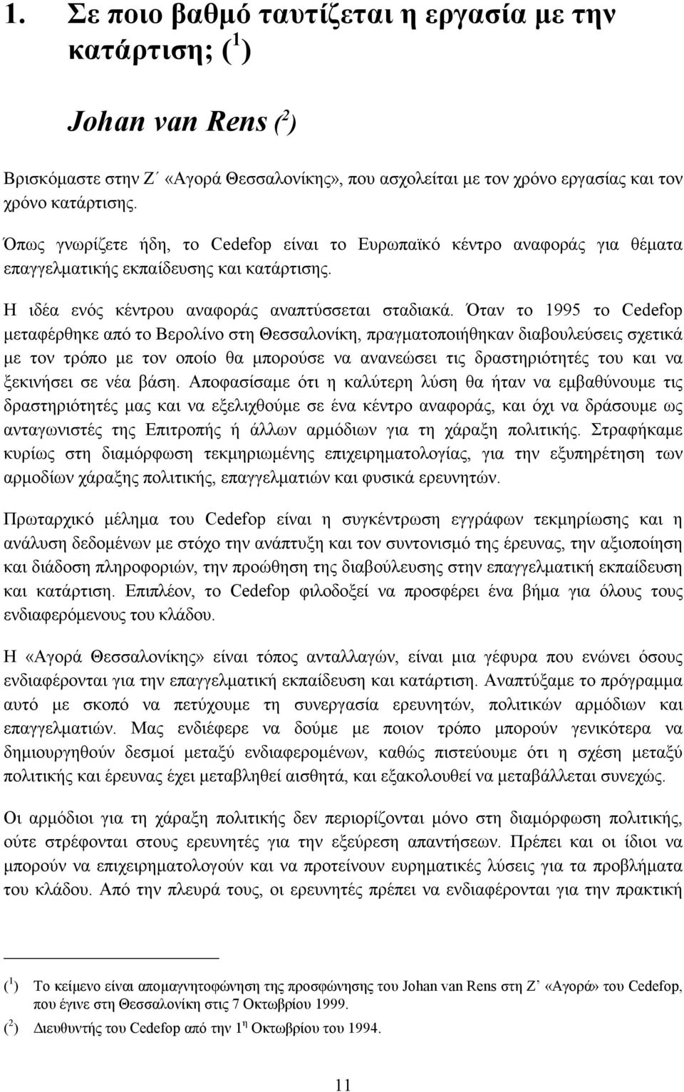 Όταν το 1995 το Cedefop µεταφέρθηκε από το Βερολίνο στη Θεσσαλονίκη, πραγµατοποιήθηκαν διαβουλεύσεις σχετικά µε τον τρόπο µε τον οποίο θα µπορούσε να ανανεώσει τις δραστηριότητές του και να ξεκινήσει