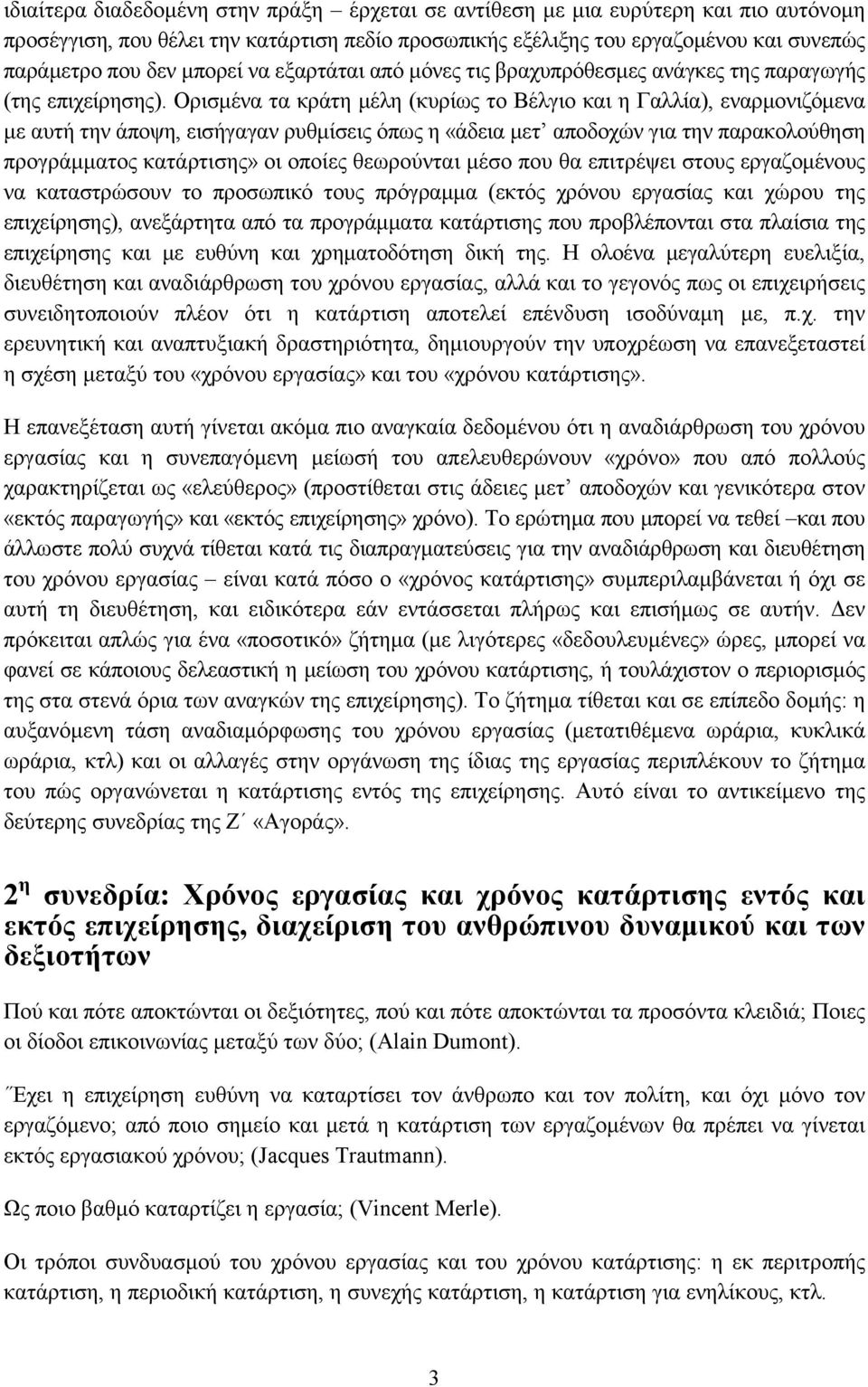 Ορισµένα τα κράτη µέλη (κυρίως το Βέλγιο και η Γαλλία), εναρµονιζόµενα µε αυτή την άποψη, εισήγαγαν ρυθµίσεις όπως η «άδεια µετ αποδοχών για την παρακολούθηση προγράµµατος κατάρτισης» οι οποίες