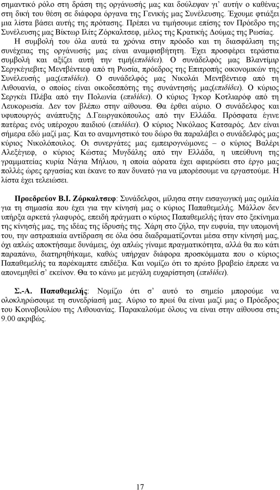 H συµβολή του όλα αυτά τα χρόνια στην πρόοδο και τη διασφάλιση της συνέχειας της οργάνωσής µας είναι αναµφισβήτητη. Έχει προσφέρει τεράστια συµβολή και αξίζει αυτή την τιµή(επιδίδει).