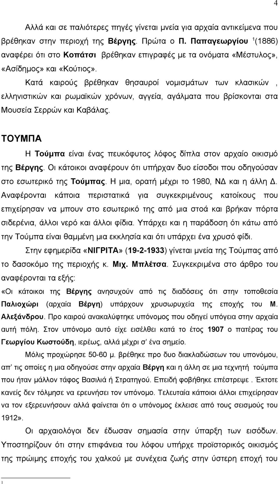 Κατά καιρούς βρέθηκαν θησαυροί νομισμάτων των κλασικών, ελληνιστικών και ρωμαϊκών χρόνων, αγγεία, αγάλματα που βρίσκονται στα Μουσεία Σερρών και Καβάλας.