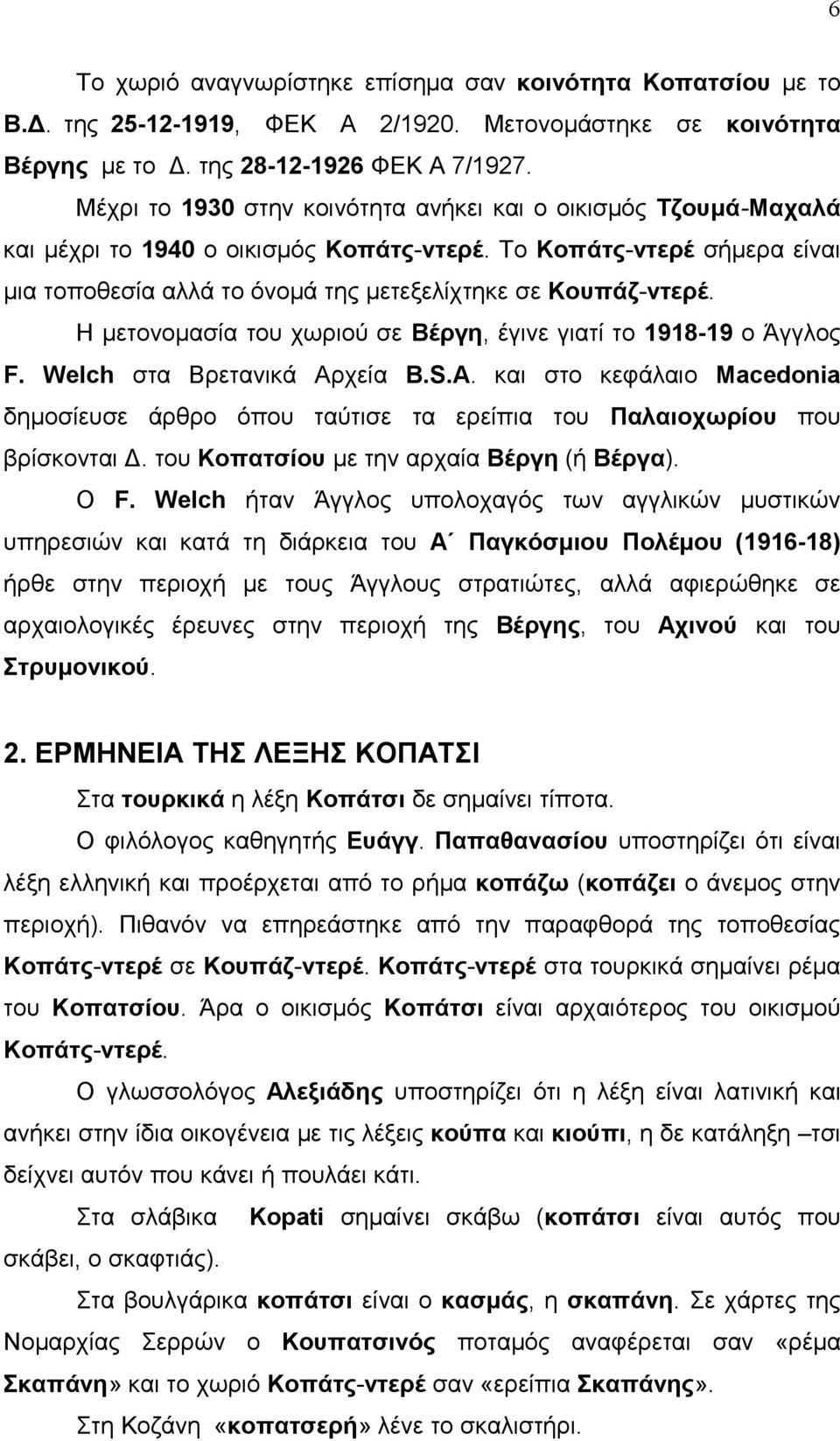 Η μετονομασία του χωριού σε Βέργη, έγινε γιατί το 1918-19 ο Άγγλος F. Welch στα Βρετανικά Αρχεία B.S.A.