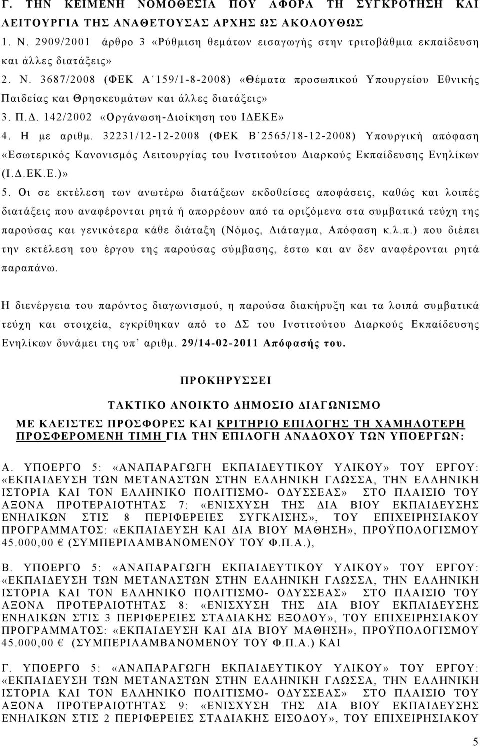 32231/12-12-2008 (ΦΕΚ Β 2565/18-12-2008) Υπουργική απόφαση «Εσωτερικός Κανονισμός Λειτουργίας του Ινστιτούτου Διαρκούς Εκπαίδευσης Ενηλίκων (Ι.Δ.ΕΚ.Ε.)» 5.