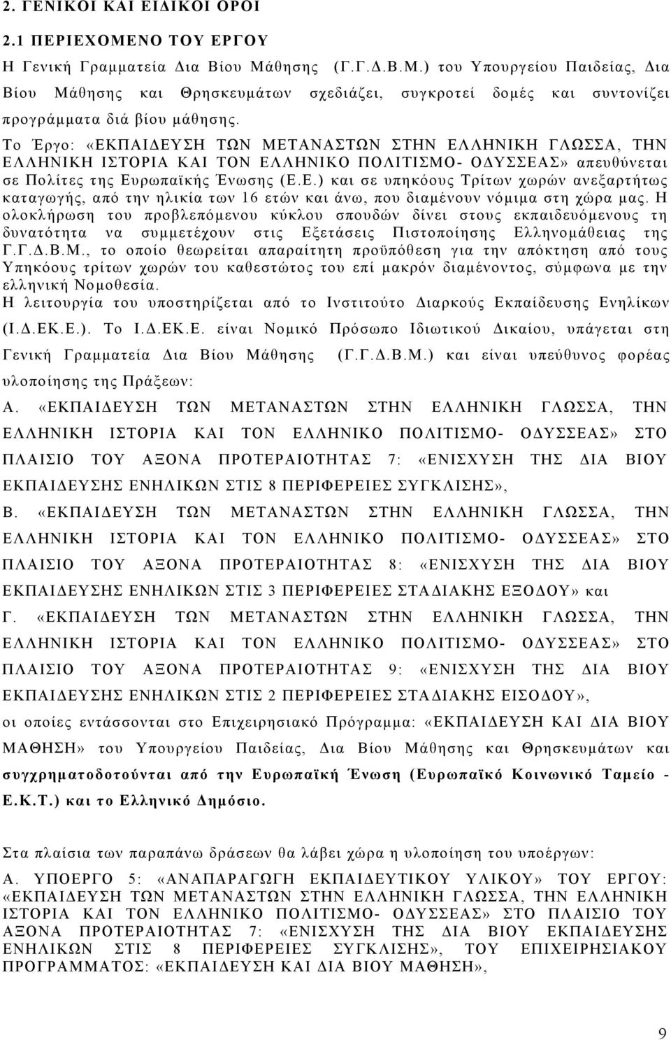 Η ολοκλήρωση του προβλεπόμενου κύκλου σπουδών δίνει στους εκπαιδευόμενους τη δυνατότητα να συμμετέχουν στις Εξετάσεις Πιστοποίησης Ελληνομάθειας της Γ.Γ.Δ.Β.Μ.