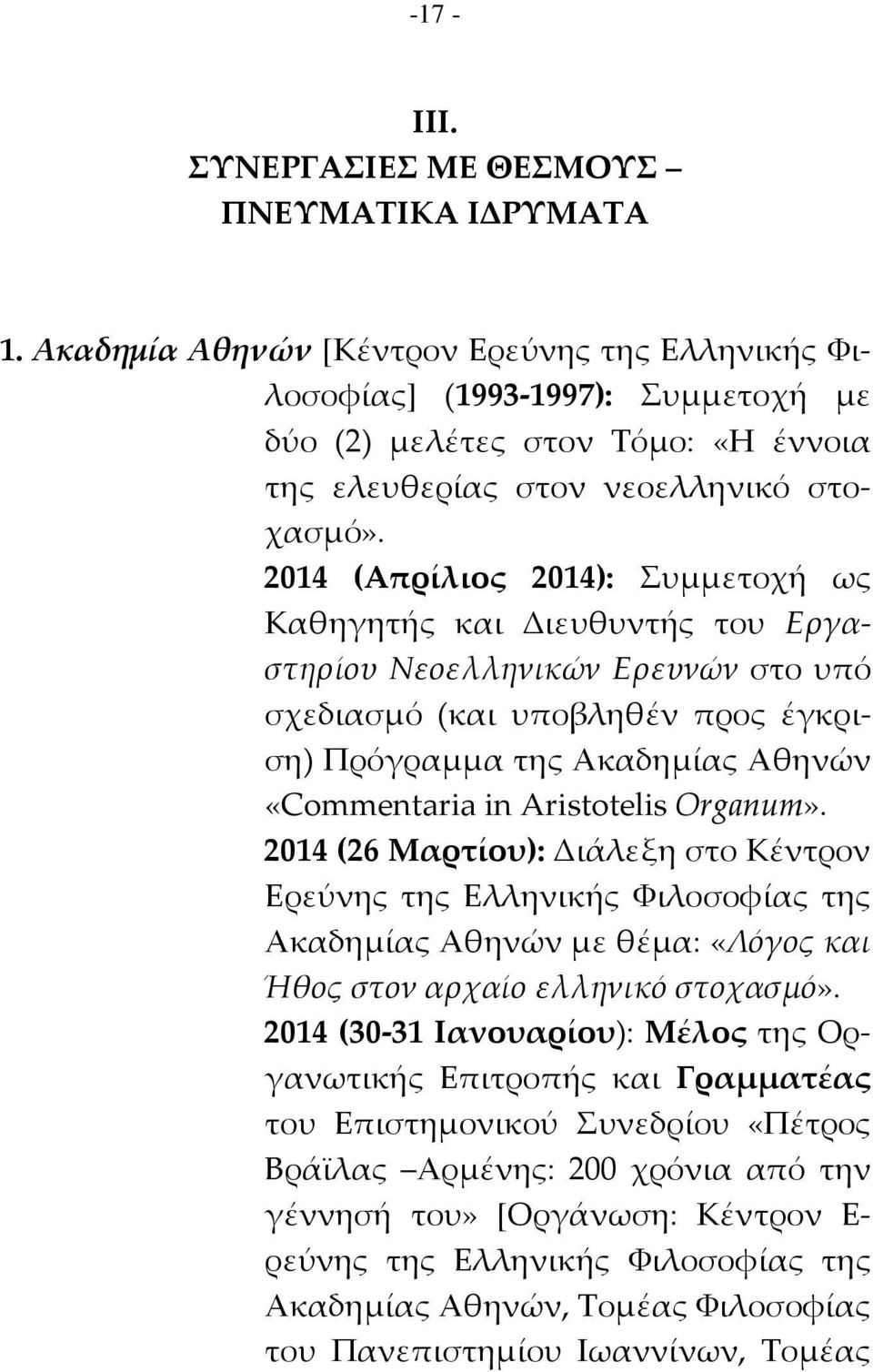 2014 (Απρίλιος 2014): υμμετοχή ως Καθηγητής και Διευθυντής του Εργαστηρίου Νεοελληνικών Ερευνών στο υπό σχεδιασμό (και υποβληθέν προς έγκριση) Πρόγραμμα της Ακαδημίας Αθηνών «Commentaria in
