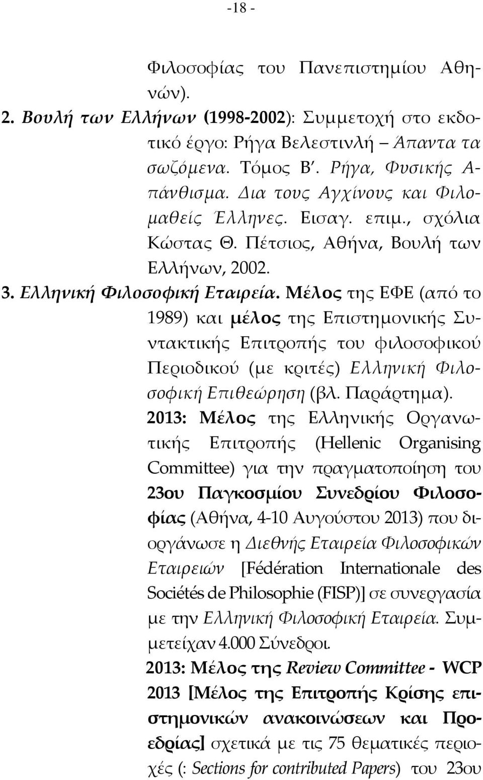 Μέλος της ΕΥΕ (από το 1989) και μέλος της Επιστημονικής υντακτικής Επιτροπής του φιλοσοφικού Περιοδικού (με κριτές) Ελληνική Υιλοσοφική Επιθεώρηση (βλ. Παράρτημα).