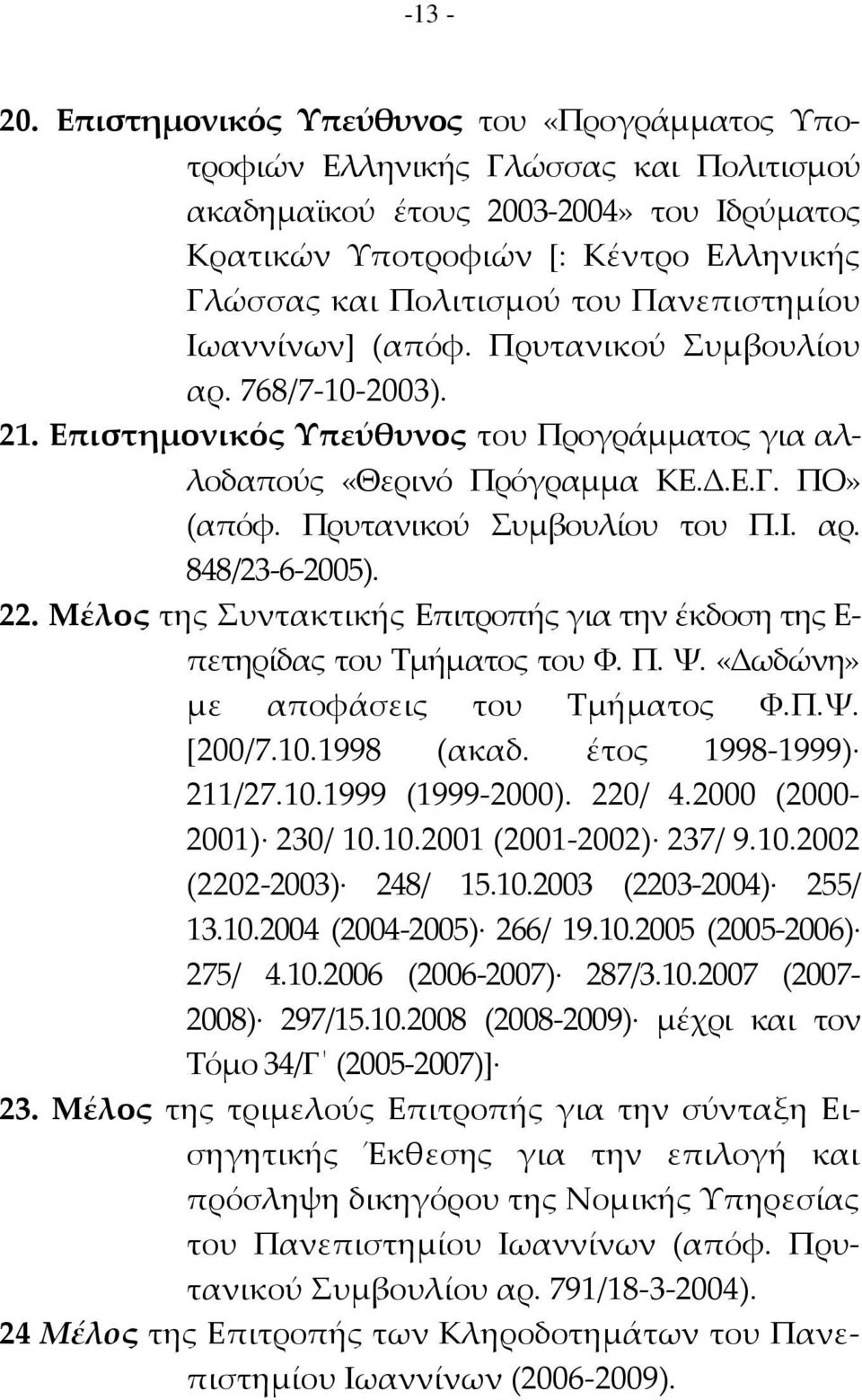 Πανεπιστημίου Ιωαννίνων+ (απόφ. Πρυτανικού υμβουλίου αρ. 768/7-10-2003). 21. Επιστημονικός Τπεύθυνος του Προγράμματος για αλλοδαπούς «Θερινό Πρόγραμμα ΚΕ.Δ.Ε.Γ. ΠΟ» (απόφ. Πρυτανικού υμβουλίου του Π.