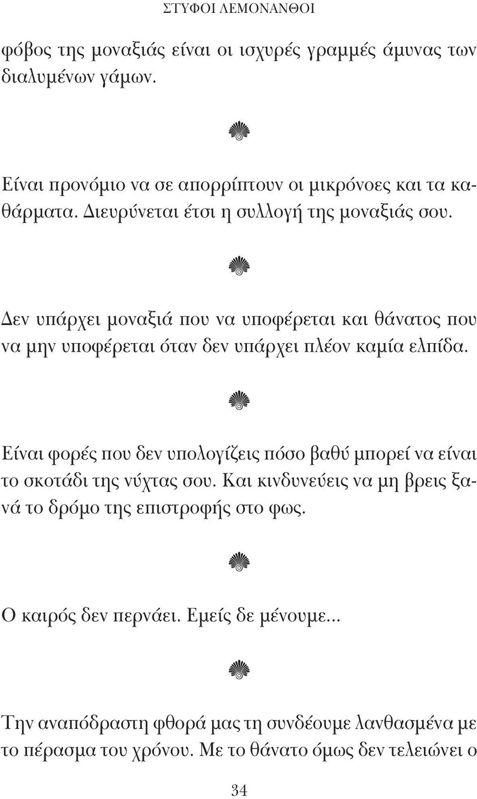 Είναι φορές που δεν υπολογίζεις πόσο βαθύ μπορεί να είναι το σκοτάδι της νύχτας σου. Και κινδυνεύεις να μη βρεις ξανά το δρόμο της επιστροφής στο φως.