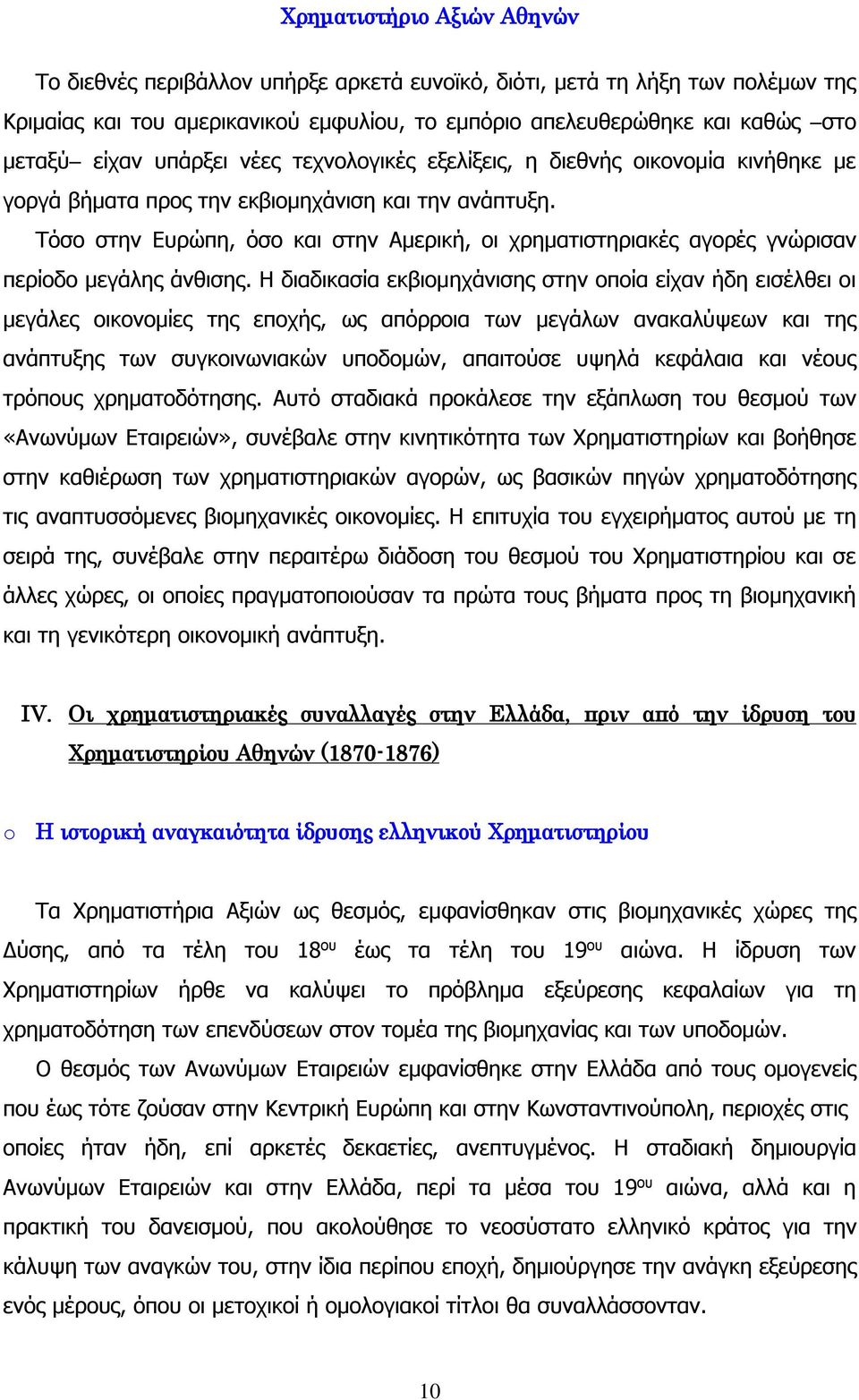 Η διαδικασία εκβιομηχάνισης στην οποία είχαν ήδη εισέλθει οι μεγάλες οικονομίες της εποχής, ως απόρροια των μεγάλων ανακαλύψεων και της ανάπτυξης των συγκοινωνιακών υποδομών, απαιτούσε υψηλά κεφάλαια