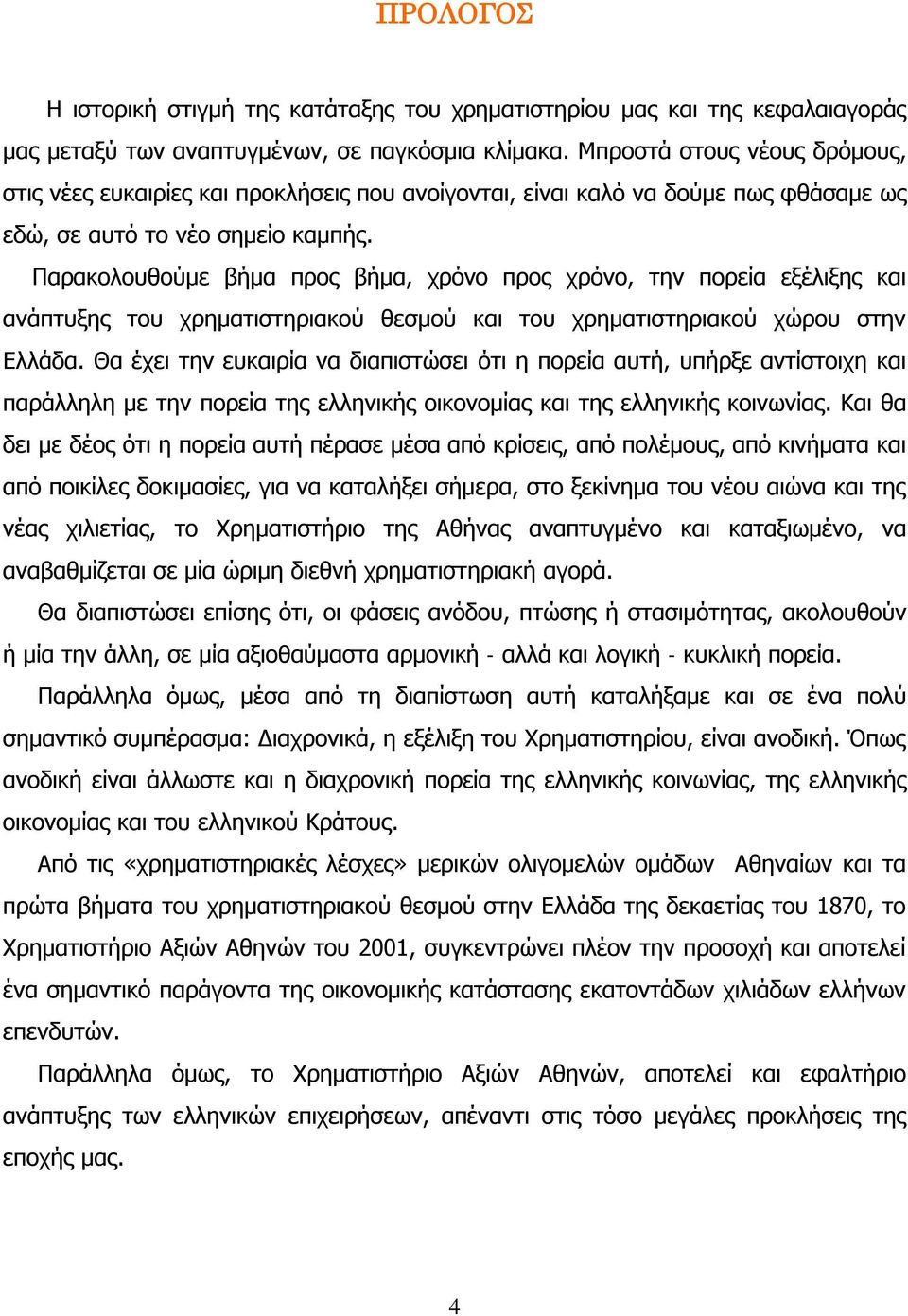 Παρακολουθούμε βήμα προς βήμα, χρόνο προς χρόνο, την πορεία εξέλιξης και ανάπτυξης του χρηματιστηριακού θεσμού και του χρηματιστηριακού χώρου στην Ελλάδα.