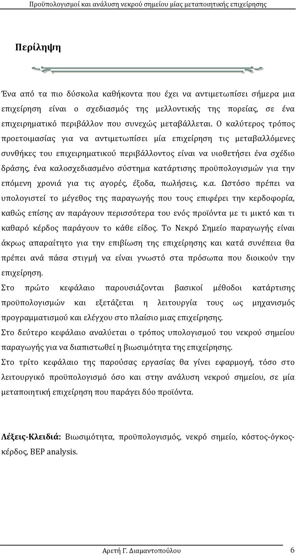 κατάρτισης προϋπολογισμών για την επόμενη χρονιά για τις αγορές, έξοδα, πωλήσεις, κ.α. Ωστόσο πρέπει να υπολογιστεί το μέγεθος της παραγωγής που τους επιφέρει την κερδοφορία, καθώς επίσης αν παράγουν