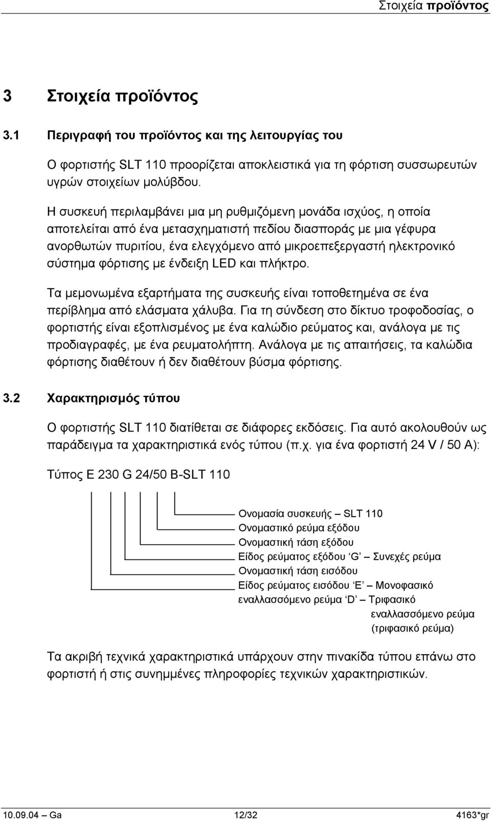 σύστηµα φόρτισης µε ένδειξη LED και πλήκτρο. Τα µεµονωµένα εξαρτήµατα της συσκευής είναι τοποθετηµένα σε ένα περίβληµα από ελάσµατα χάλυβα.