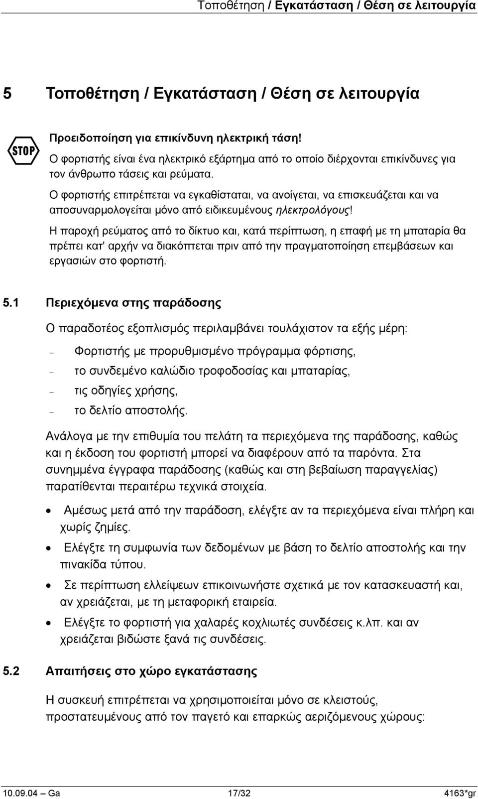 Ο φορτιστής επιτρέπεται να εγκαθίσταται, να ανοίγεται, να επισκευάζεται και να αποσυναρµολογείται µόνο από ειδικευµένους ηλεκτρολόγους!