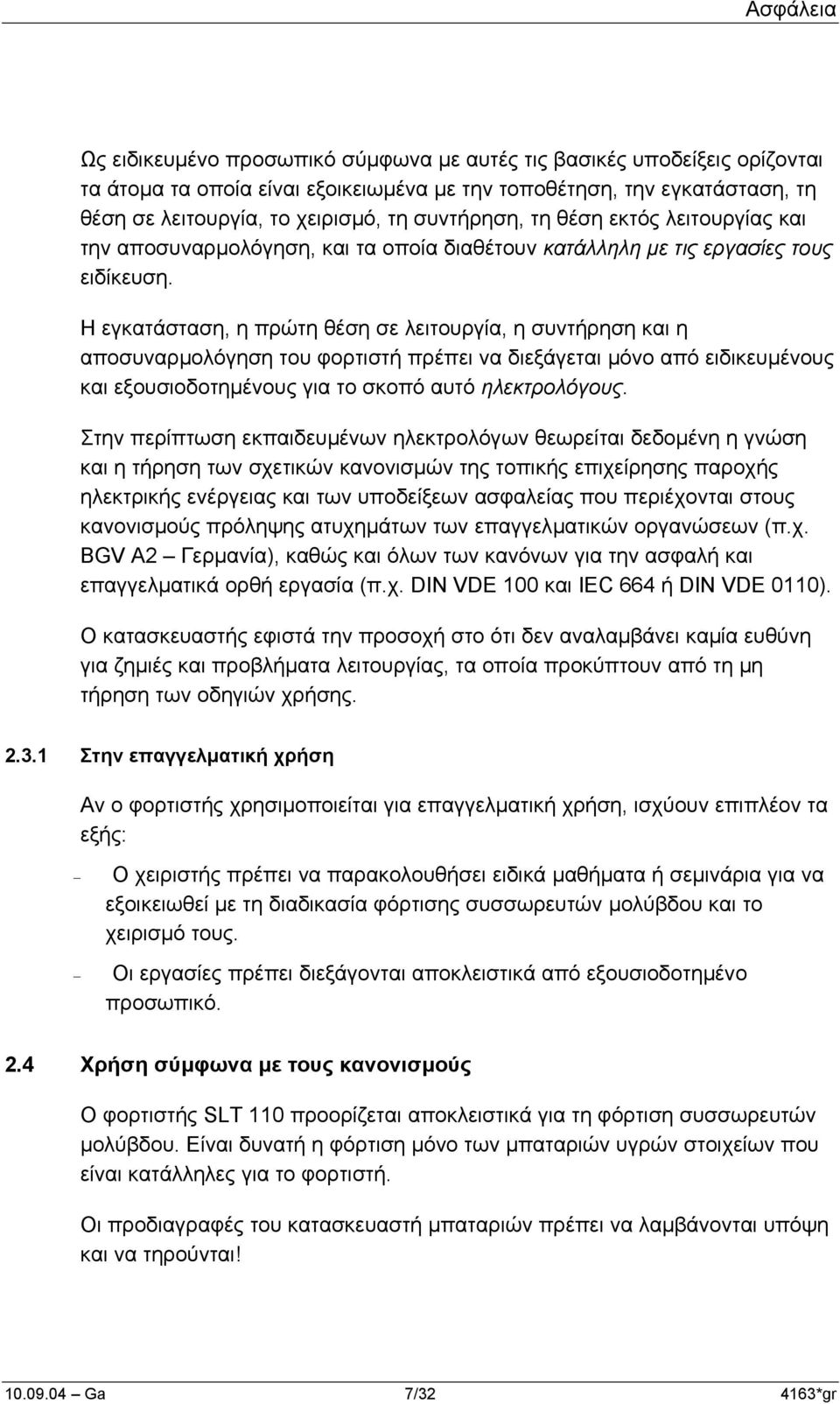 Η εγκατάσταση, η πρώτη θέση σε λειτουργία, η συντήρηση και η αποσυναρµολόγηση του φορτιστή πρέπει να διεξάγεται µόνο από ειδικευµένους και εξουσιοδοτηµένους για το σκοπό αυτό ηλεκτρολόγους.