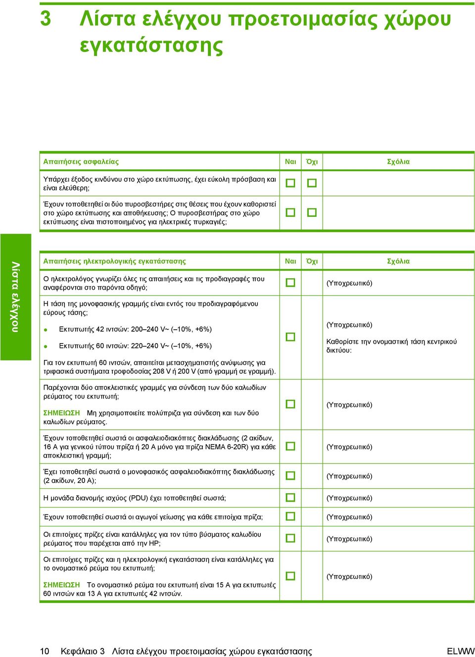 Όχι Σχόλια Ο ηλεκτρολόγος γνωρίζει όλες τις απαιτήσεις και τις προδιαγραφές που αναφέρονται στο παρόντα οδηγό; Η τάση της μονοφασικής γραμμής είναι εντός του προδιαγραφόμενου εύρους τάσης; Eκτυπωτής