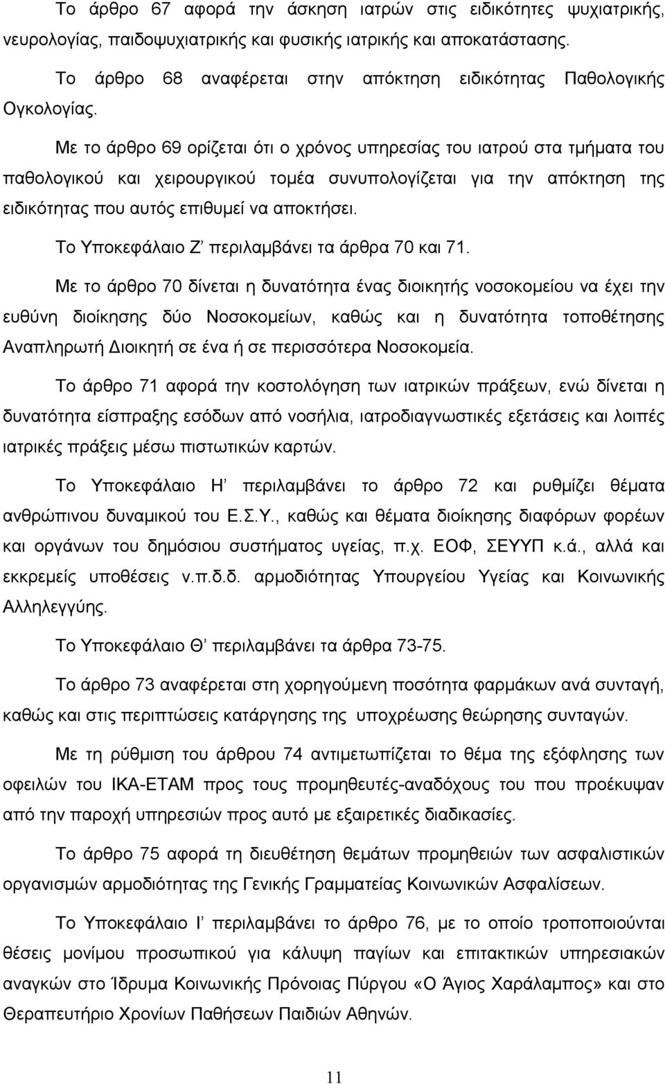 Με το άρθρο 69 ορίζεται ότι ο χρόνος υπηρεσίας του ιατρού στα τμήματα του παθολογικού και χειρουργικού τομέα συνυπολογίζεται για την απόκτηση της ειδικότητας που αυτός επιθυμεί να αποκτήσει.