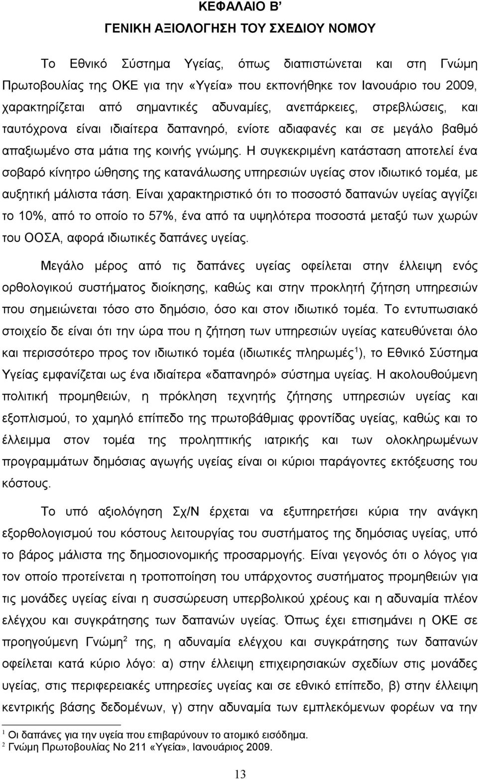 Η συγκεκριμένη κατάσταση αποτελεί ένα σοβαρό κίνητρο ώθησης της κατανάλωσης υπηρεσιών υγείας στον ιδιωτικό τομέα, με αυξητική μάλιστα τάση.