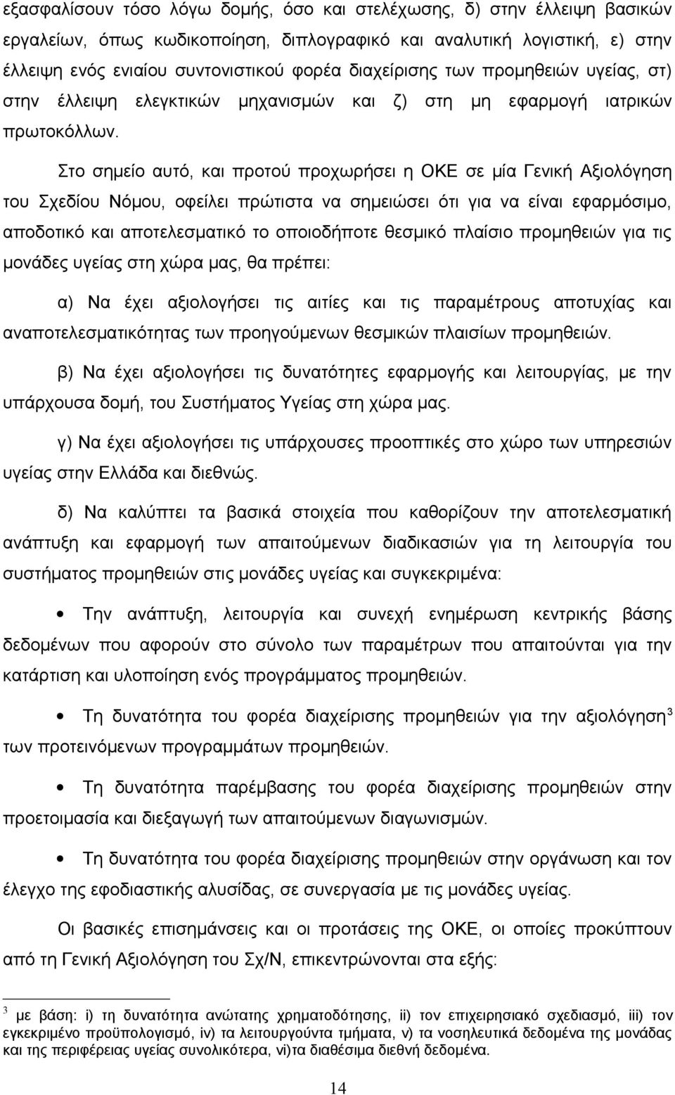 Στο σημείο αυτό, και προτού προχωρήσει η ΟΚΕ σε μία Γενική Αξιολόγηση του Σχεδίου Νόμου, οφείλει πρώτιστα να σημειώσει ότι για να είναι εφαρμόσιμο, αποδοτικό και αποτελεσματικό το οποιοδήποτε θεσμικό