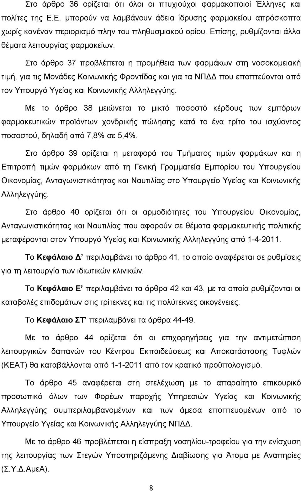 Στο άρθρο 37 προβλέπεται η προμήθεια των φαρμάκων στη νοσοκομειακή τιμή, για τις Μονάδες Κοινωνικής Φροντίδας και για τα ΝΠΔΔ που εποπτεύονται από τον Υπουργό Υγείας και Κοινωνικής Αλληλεγγύης.