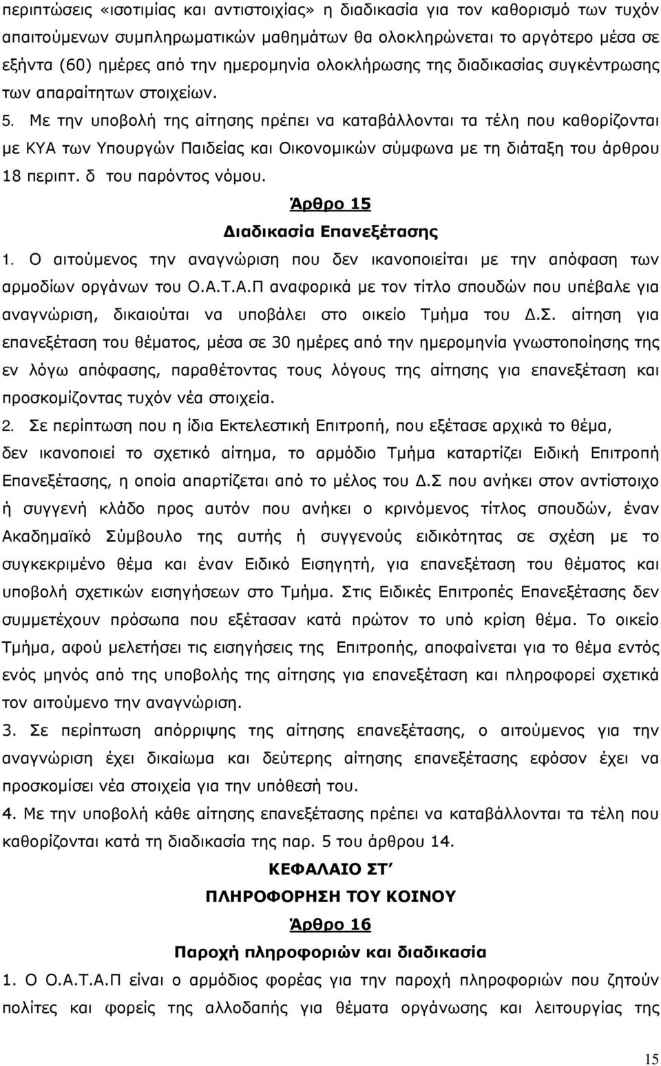 Με την υποβολή της αίτησης πρέπει να καταβάλλονται τα τέλη που καθορίζονται µε ΚΥΑ των Υπουργών Παιδείας και Οικονοµικών σύµφωνα µε τη διάταξη του άρθρου 18 περιπτ. δ του παρόντος νόµου.