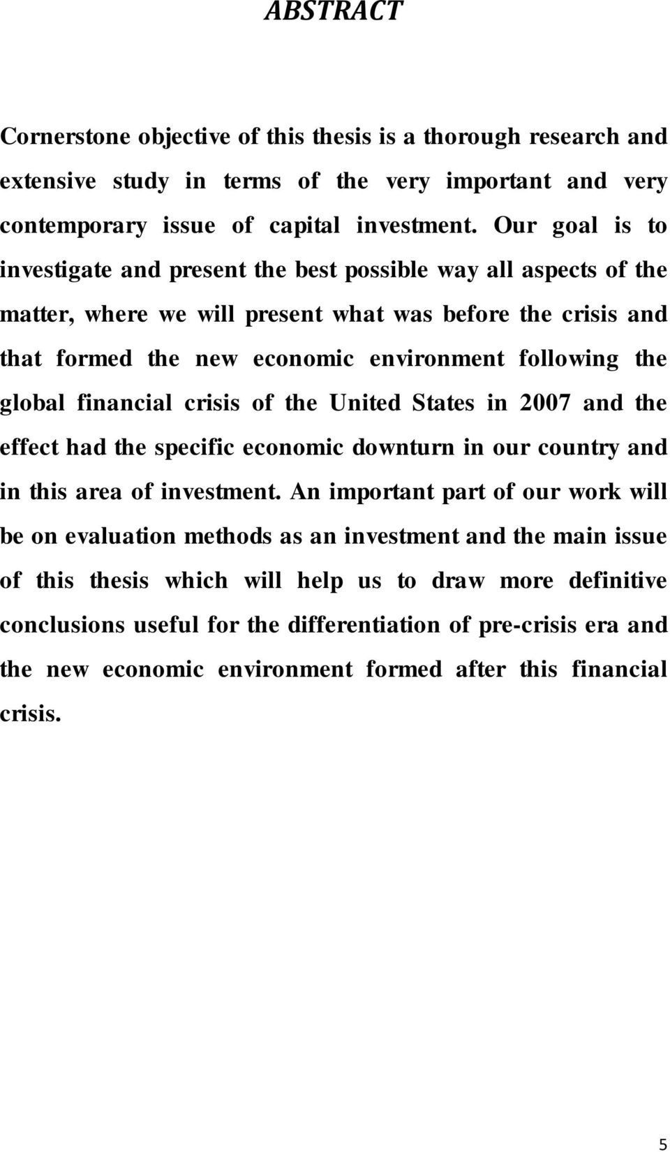 global financial crisis of the United States in 2007 and the effect had the specific economic downturn in our country and in this area of investment.