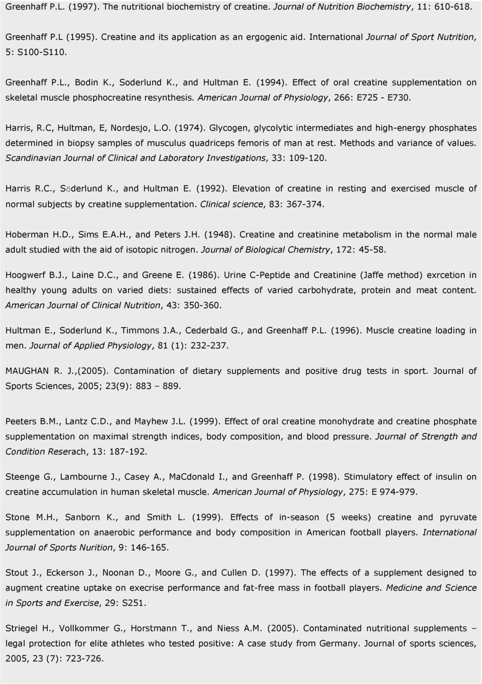 Effect of oral creatine supplementation on skeletal muscle phosphocreatine resynthesis. American Journal of Physiology, 266: E725 - E730. Harris, R.C, Hultman, E, Nordesjo, L.O. (1974).