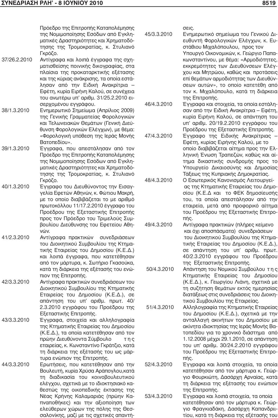 .2.2010 Αντίγραφα και λοιπά έγγραφα της σχη- µατισθείσης ποινικής δικογραφίας, στα πλαίσια της προκαταρκτικής εξέτασης και της κύριας ανάκρισης, τα οποία εστάλησαν από την Ειδική Ανακρίτρια Εφέτη,