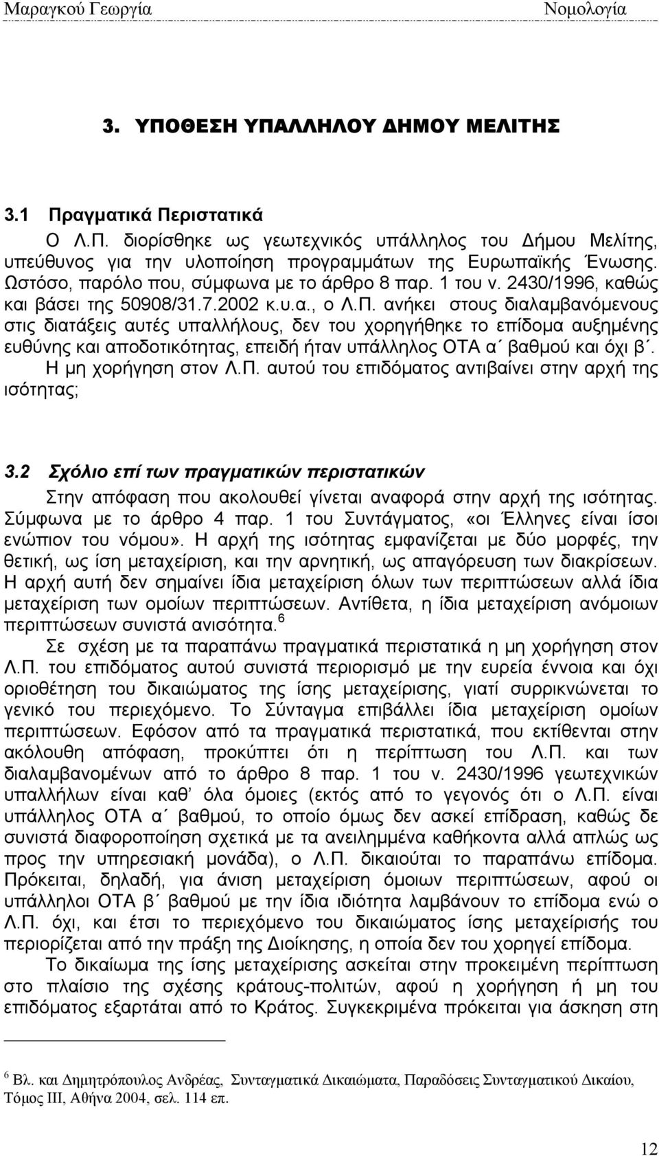 ανήκει στους διαλαµβανόµενους στις διατάξεις αυτές υπαλλήλους, δεν του χορηγήθηκε το επίδοµα αυξηµένης ευθύνης και αποδοτικότητας, επειδή ήταν υπάλληλος ΟΤΑ α βαθµού και όχι β. Η µη χορήγηση στον Λ.Π.