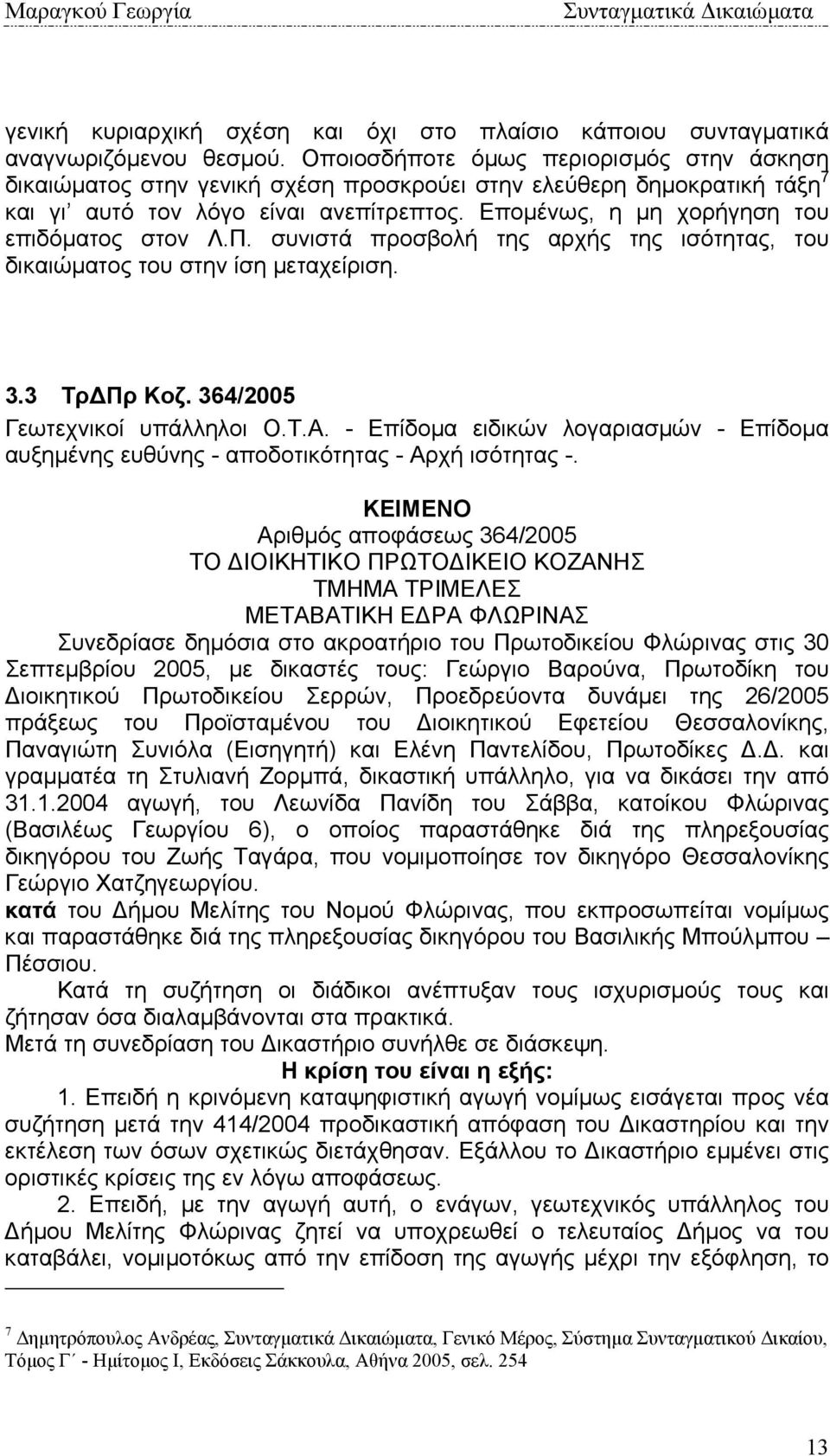 Εποµένως, η µη χορήγηση του επιδόµατος στον Λ.Π. συνιστά προσβολή της αρχής της ισότητας, του δικαιώµατος του στην ίση µεταχείριση. 3.3 Τρ Πρ Κοζ. 364/2005 Γεωτεχνικοί υπάλληλοι Ο.Τ.Α.